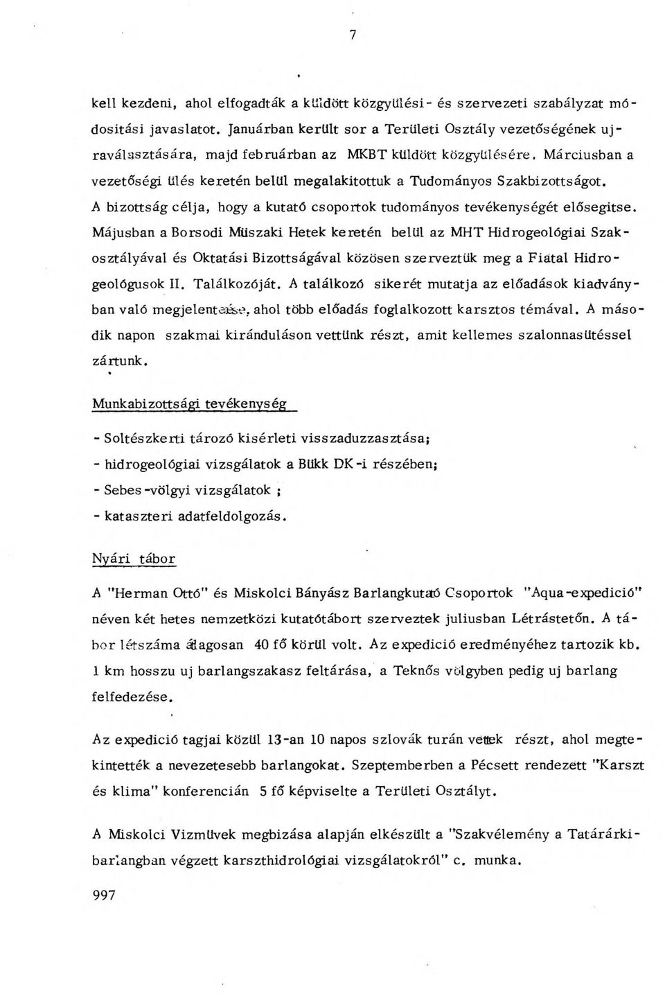 Márciusban a vezetőségi ülés keretén belül megalakítottuk a Tudományos Szakbizottságot. A bizottság célja, hogy a kutató csoportok tudományos tevékenységét elősegítse.