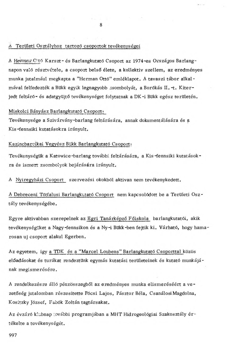 A tavaszi tábor alkalmával felfedezték a BUkk egyik legnagyobb zsombolyát, a Borókás II. -t. Kiterjedt feltáró- és adatgyűjtő tevékenységet folytatnak a DK-i BUkk egész területén.