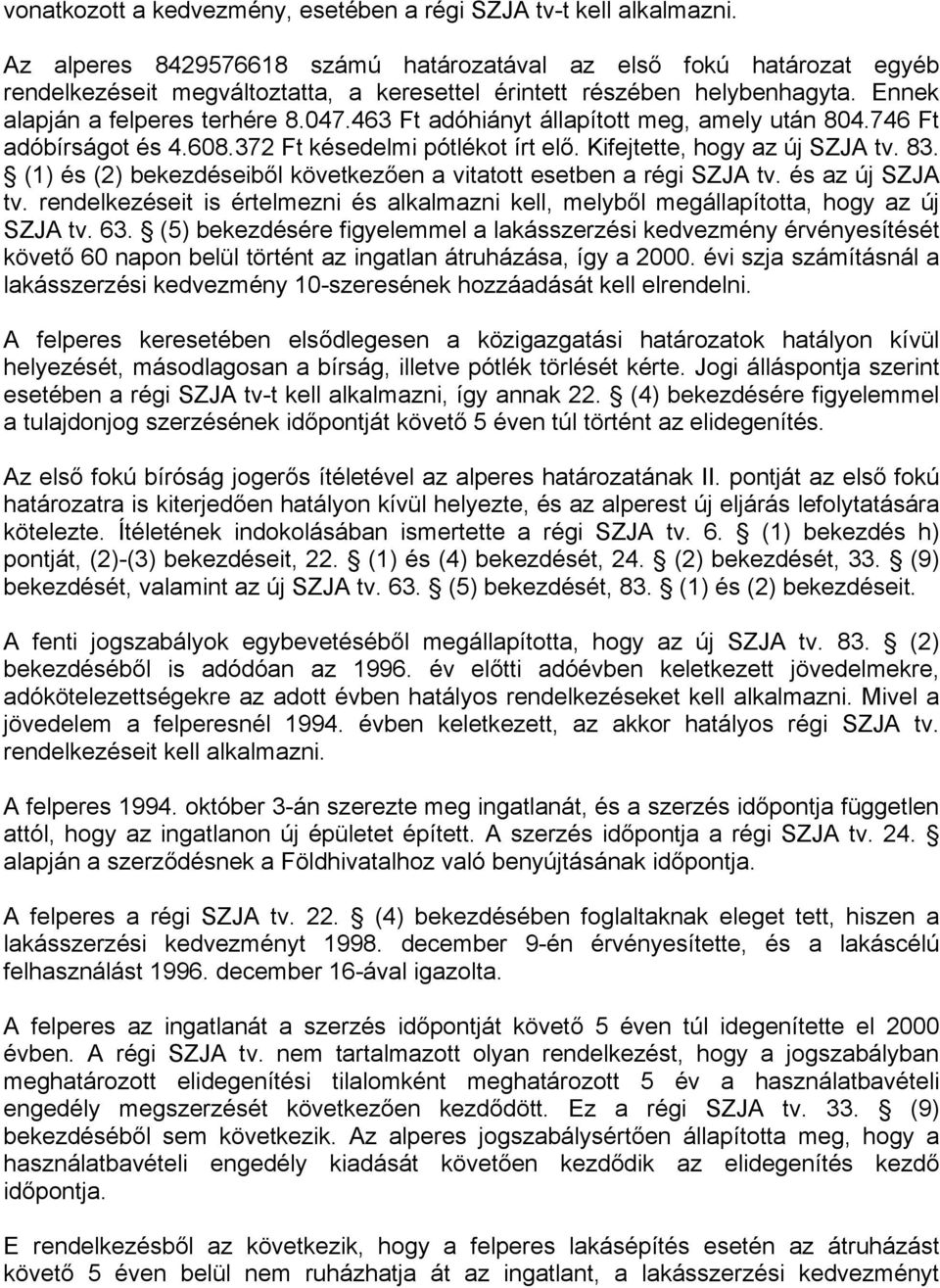 463 Ft adóhiányt állapított meg, amely után 804.746 Ft adóbírságot és 4.608.372 Ft késedelmi pótlékot írt elő. Kifejtette, hogy az új SZJA tv. 83.