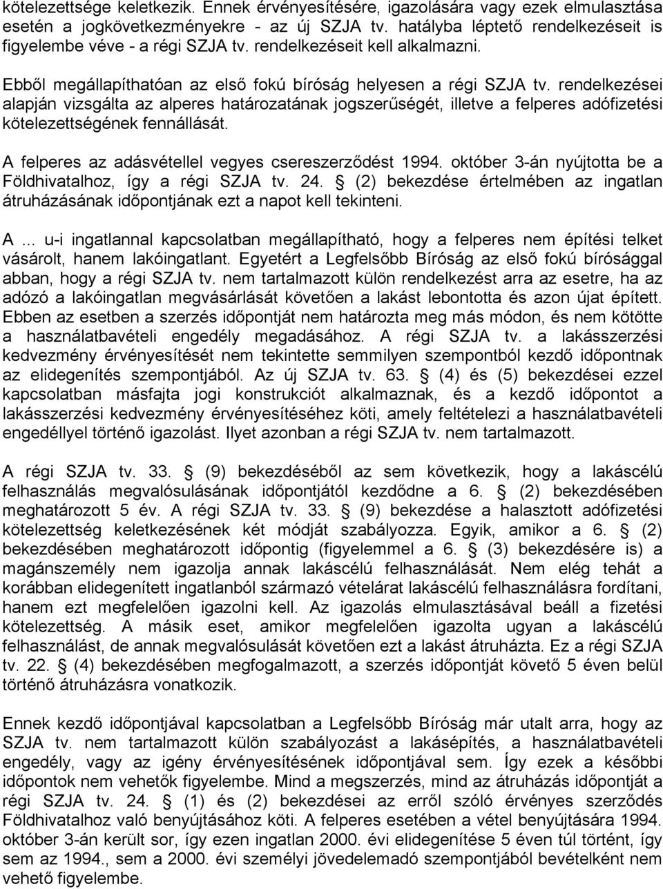 rendelkezései alapján vizsgálta az alperes határozatának jogszerűségét, illetve a felperes adófizetési kötelezettségének fennállását. A felperes az adásvétellel vegyes csereszerződést 1994.