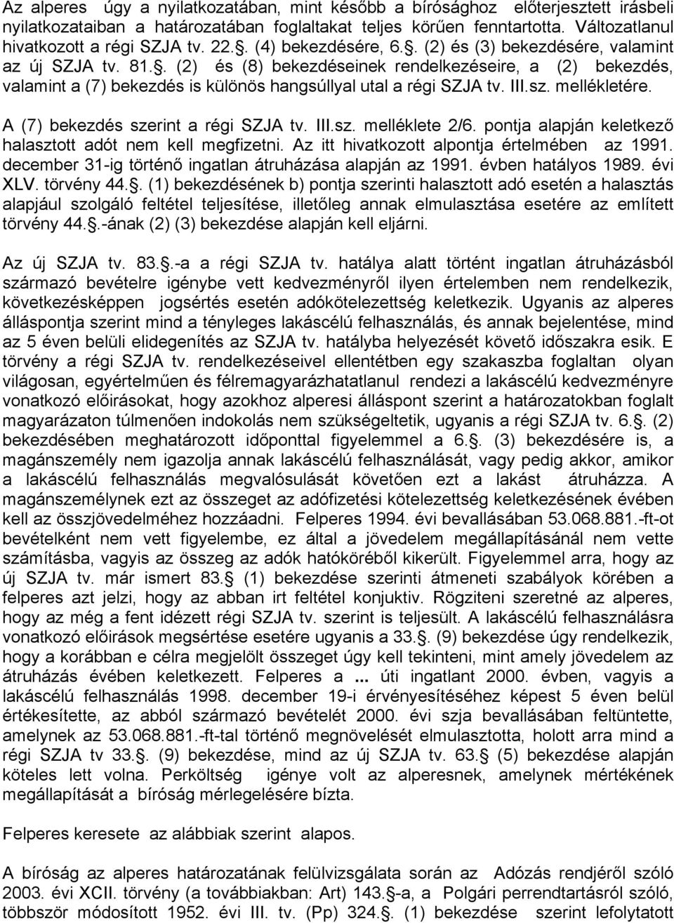 . (2) és (8) bekezdéseinek rendelkezéseire, a (2) bekezdés, valamint a (7) bekezdés is különös hangsúllyal utal a régi SZJA tv. III.sz. mellékletére. A (7) bekezdés szerint a régi SZJA tv. III.sz. melléklete 2/6.