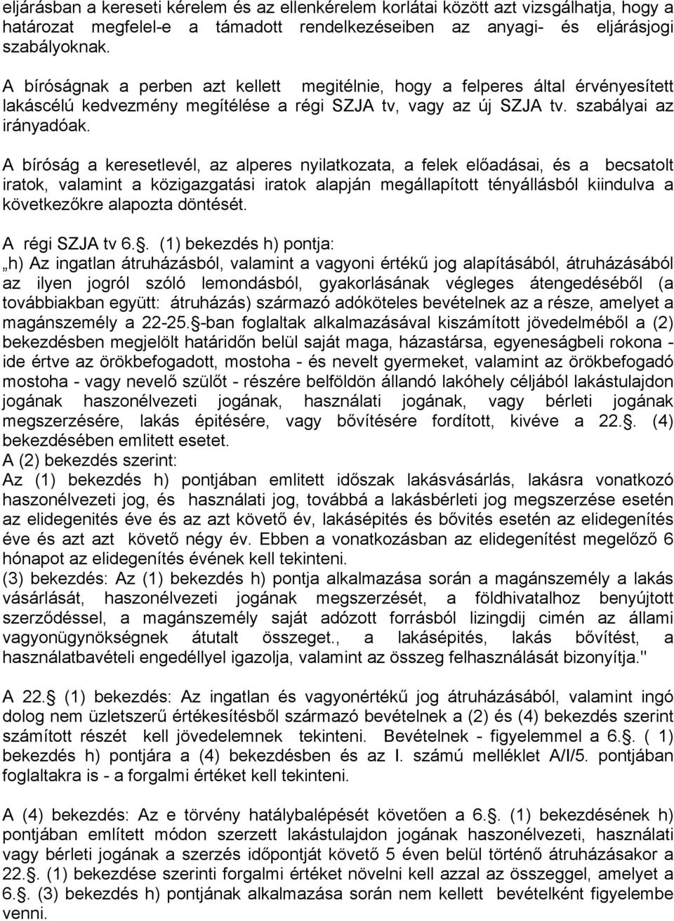 A bíróság a keresetlevél, az alperes nyilatkozata, a felek előadásai, és a becsatolt iratok, valamint a közigazgatási iratok alapján megállapított tényállásból kiindulva a következőkre alapozta