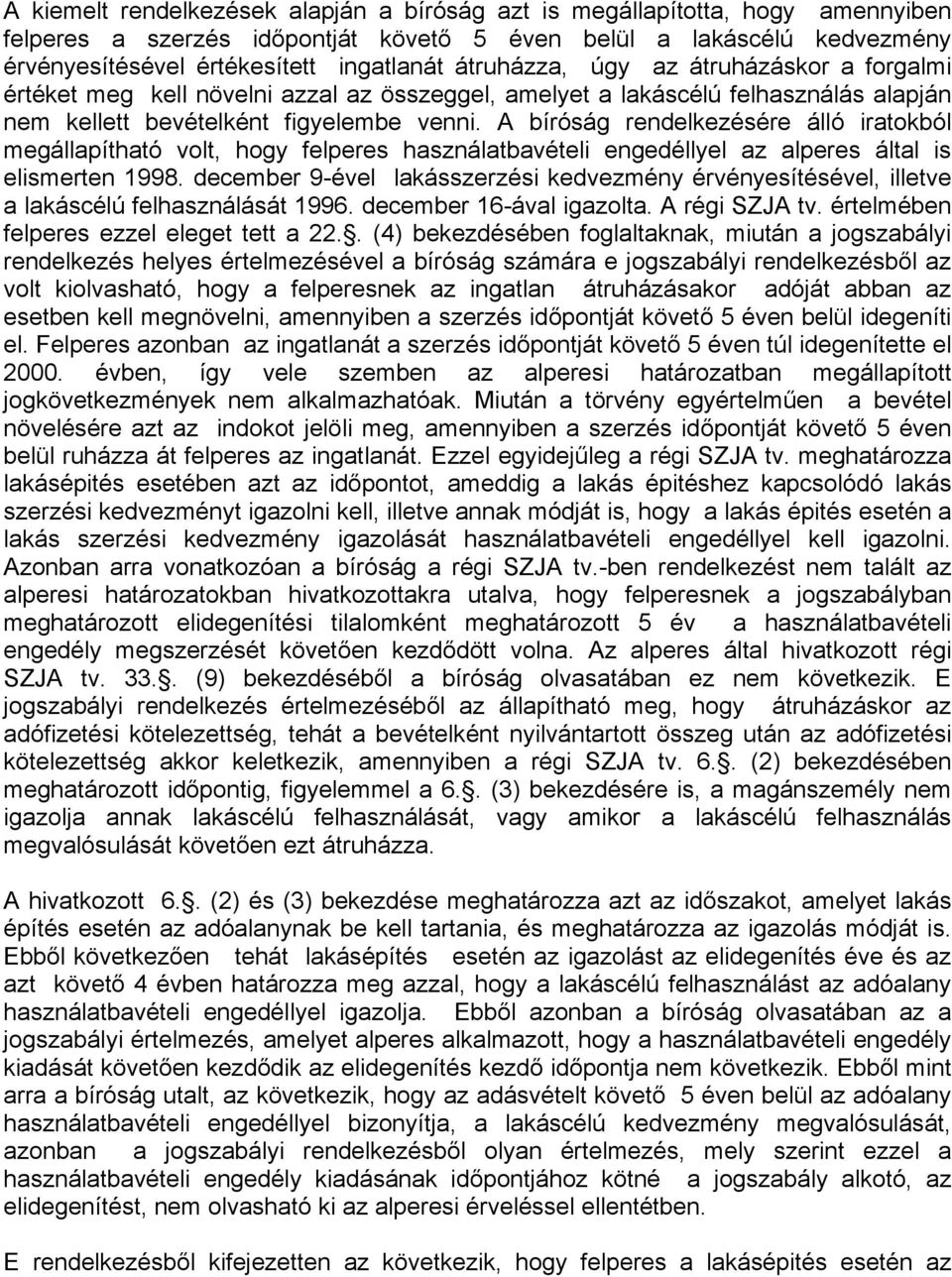 A bíróság rendelkezésére álló iratokból megállapítható volt, hogy felperes használatbavételi engedéllyel az alperes által is elismerten 1998.