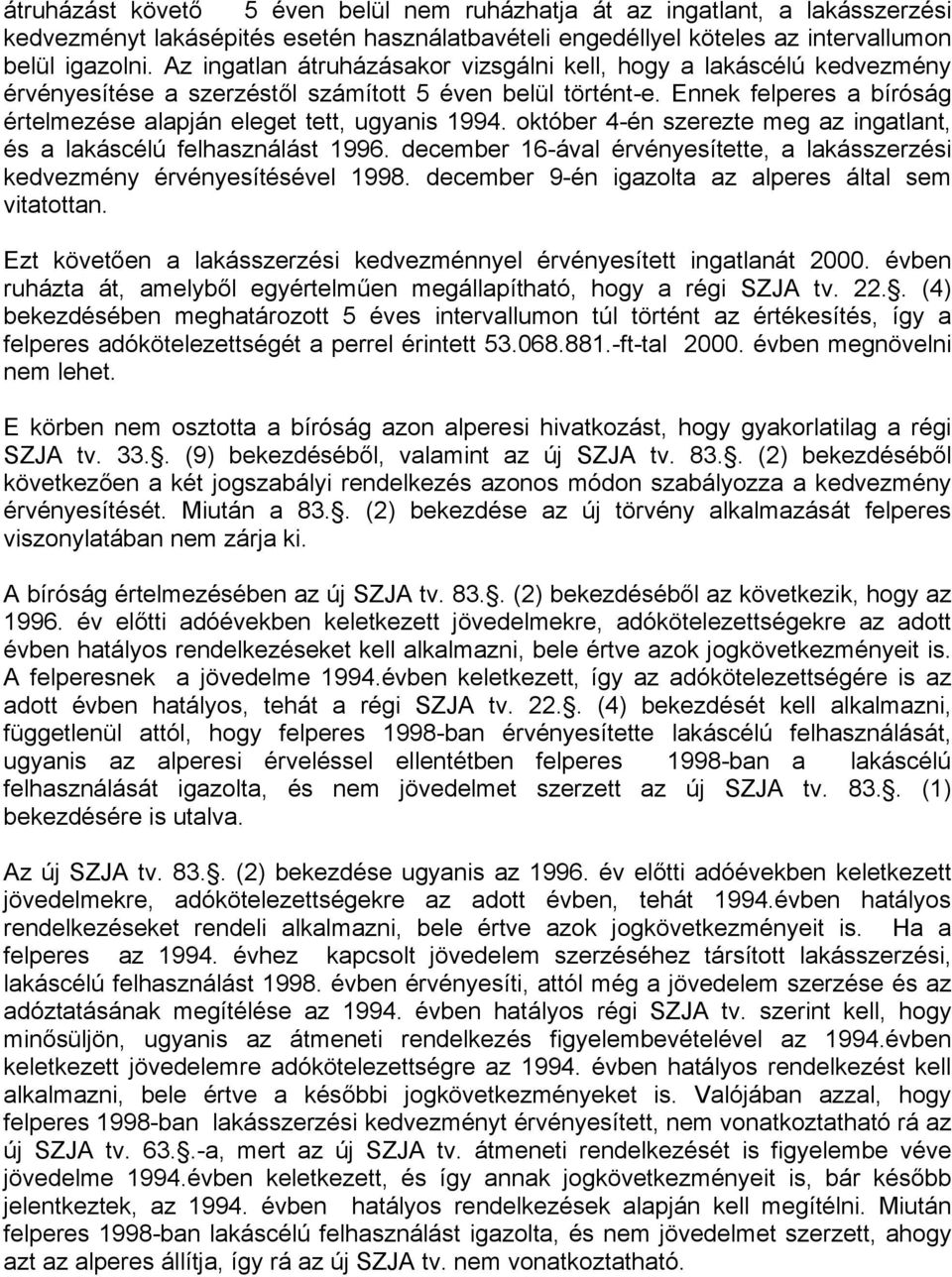 Ennek felperes a bíróság értelmezése alapján eleget tett, ugyanis 1994. október 4-én szerezte meg az ingatlant, és a lakáscélú felhasználást 1996.