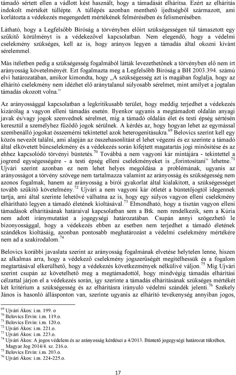 Látható, hogy a Legfelsőbb Bíróság a törvényben előírt szükségességen túl támasztott egy szűkítő körülményt is a védekezővel kapcsolatban.