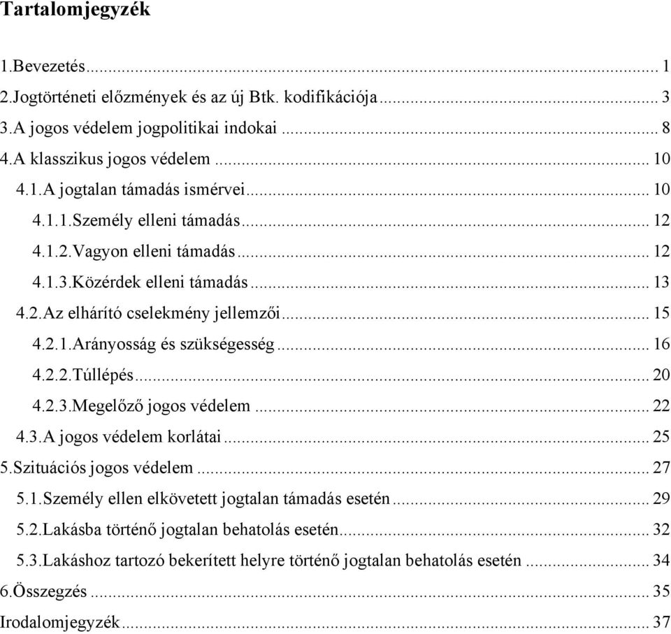 .. 16 4.2.2.Túllépés... 20 4.2.3.Megelőző jogos védelem... 22 4.3.A jogos védelem korlátai... 25 5.Szituációs jogos védelem... 27 5.1.Személy ellen elkövetett jogtalan támadás esetén.