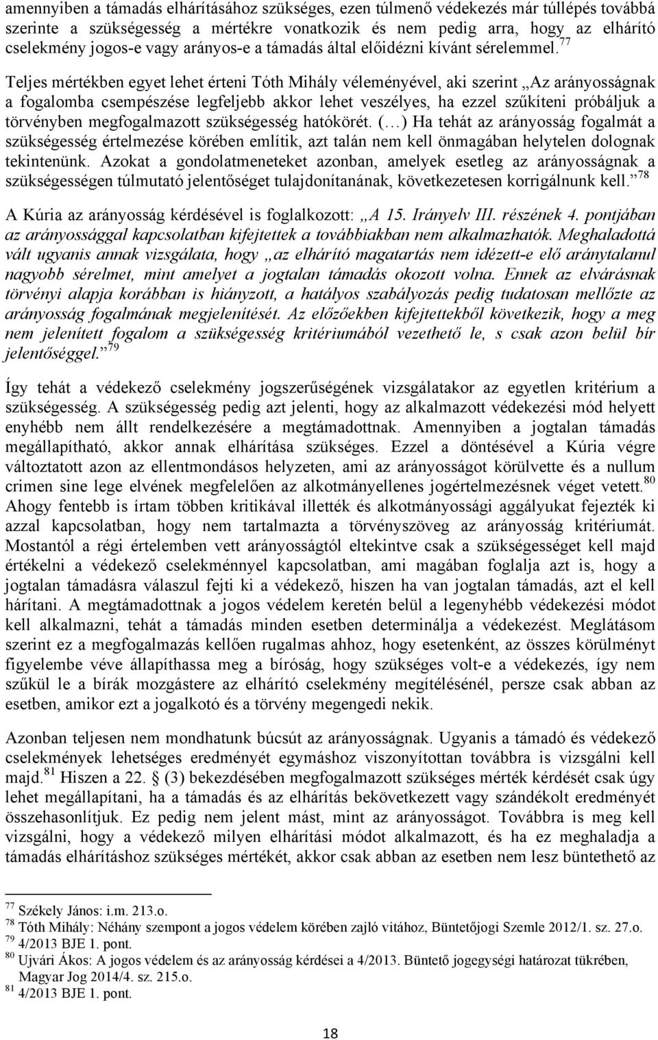 77 Teljes mértékben egyet lehet érteni Tóth Mihály véleményével, aki szerint Az arányosságnak a fogalomba csempészése legfeljebb akkor lehet veszélyes, ha ezzel szűkíteni próbáljuk a törvényben