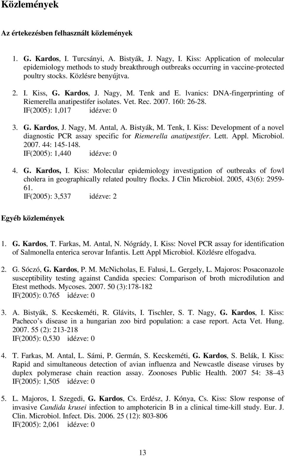 lvanics: DNA-fingerprinting of Riemerella anatipestifer isolates. Vet. Rec. 2007. 160: 26-28. IF(2005): 1,017 idézve: 0 3. G. Kardos, J. Nagy, M. Antal, A. Bistyák, M. Tenk, I.