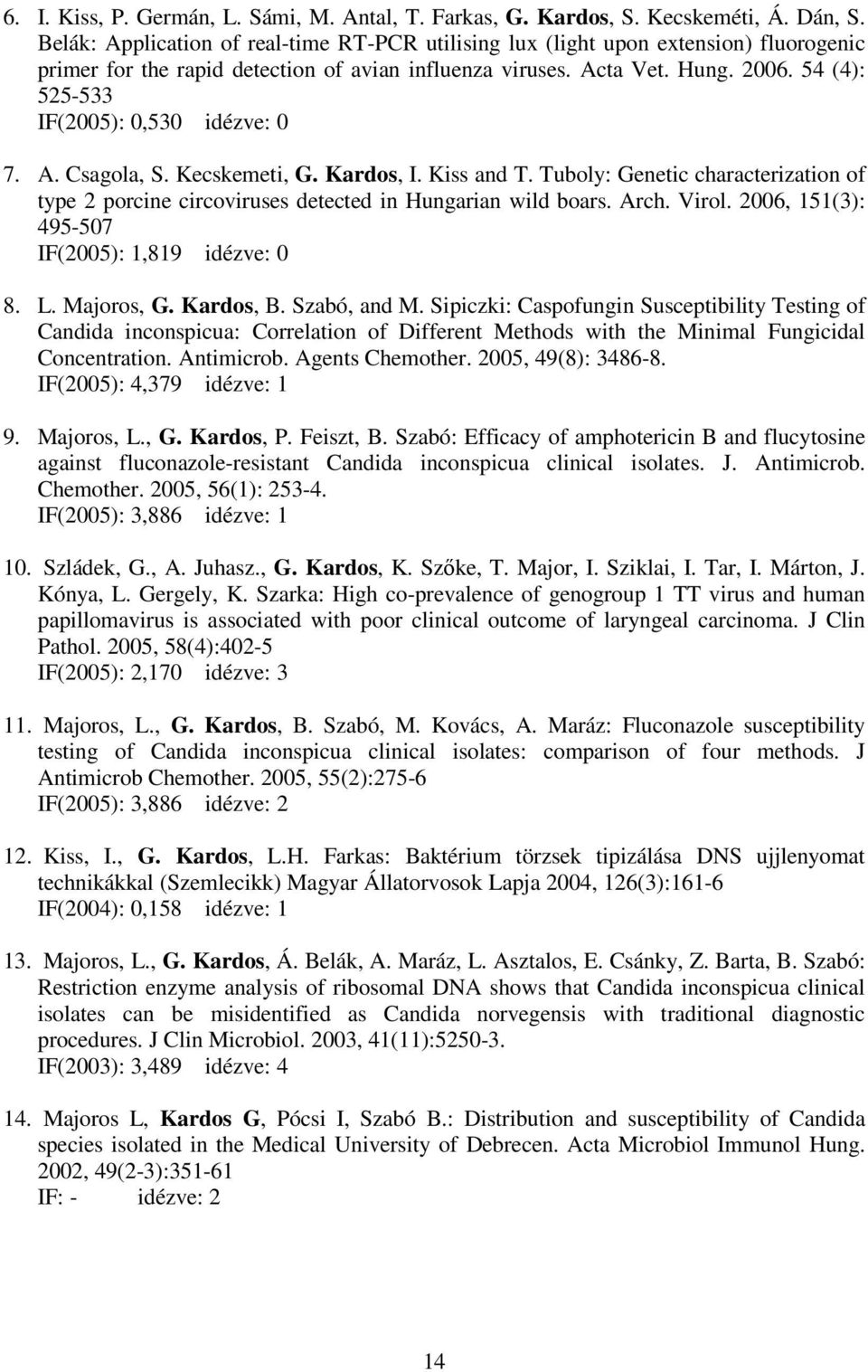 54 (4): 525-533 IF(2005): 0,530 idézve: 0 7. A. Csagola, S. Kecskemeti, G. Kardos, I. Kiss and T. Tuboly: Genetic characterization of type 2 porcine circoviruses detected in Hungarian wild boars.