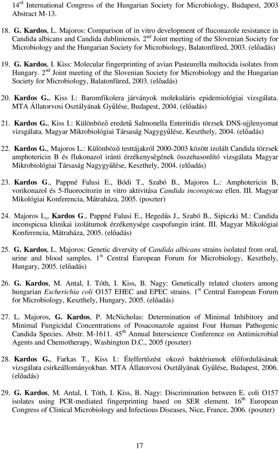 2 nd Joint meeting of the Slovenian Society for Microbiology and the Hungarian Society for Microbiology, Balatonfüred, 2003. (elıadás) 19. G. Kardos, I.