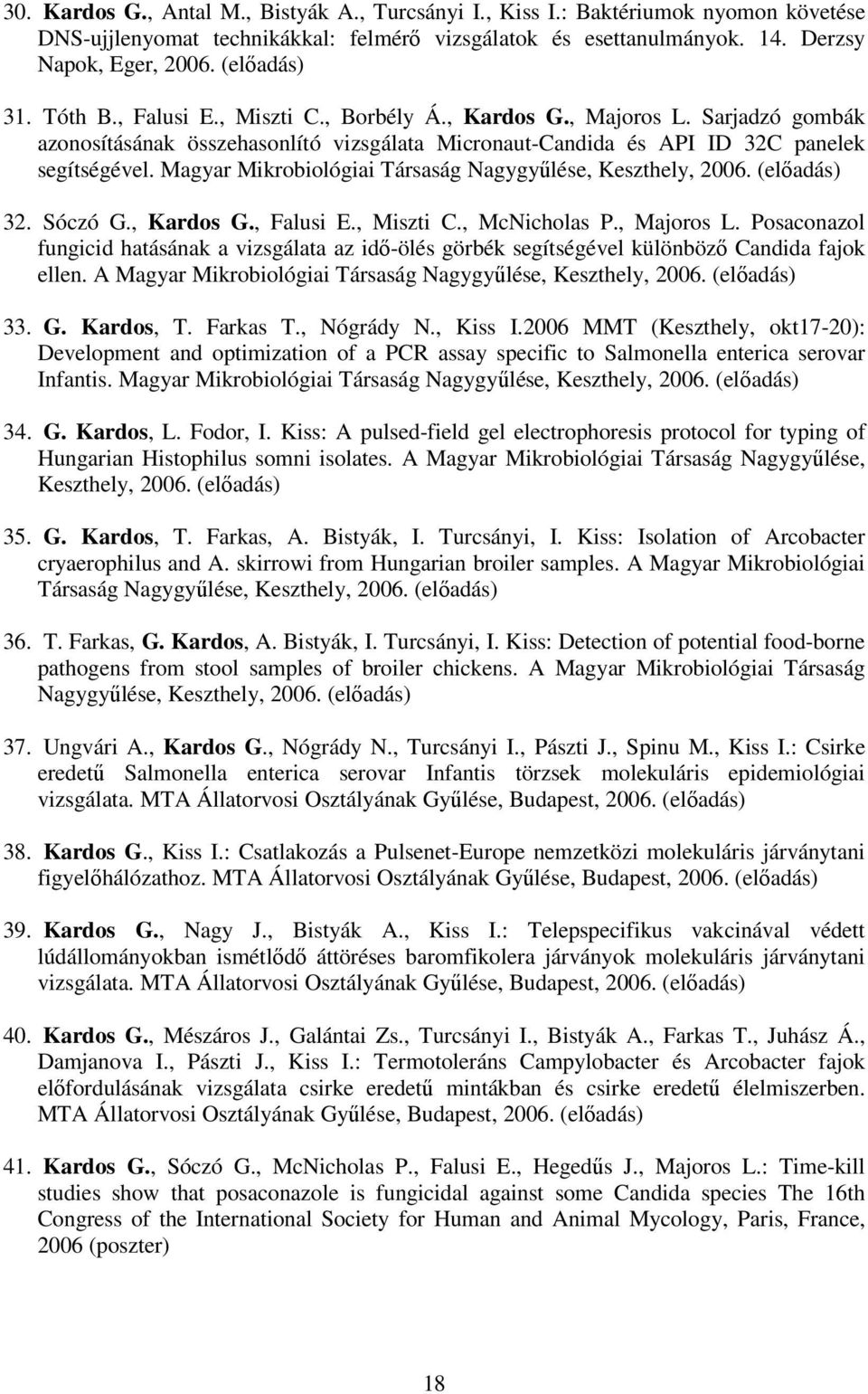 Magyar Mikrobiológiai Társaság Nagygyőlése, Keszthely, 2006. (elıadás) 32. Sóczó G., Kardos G., Falusi E., Miszti C., McNicholas P., Majoros L.