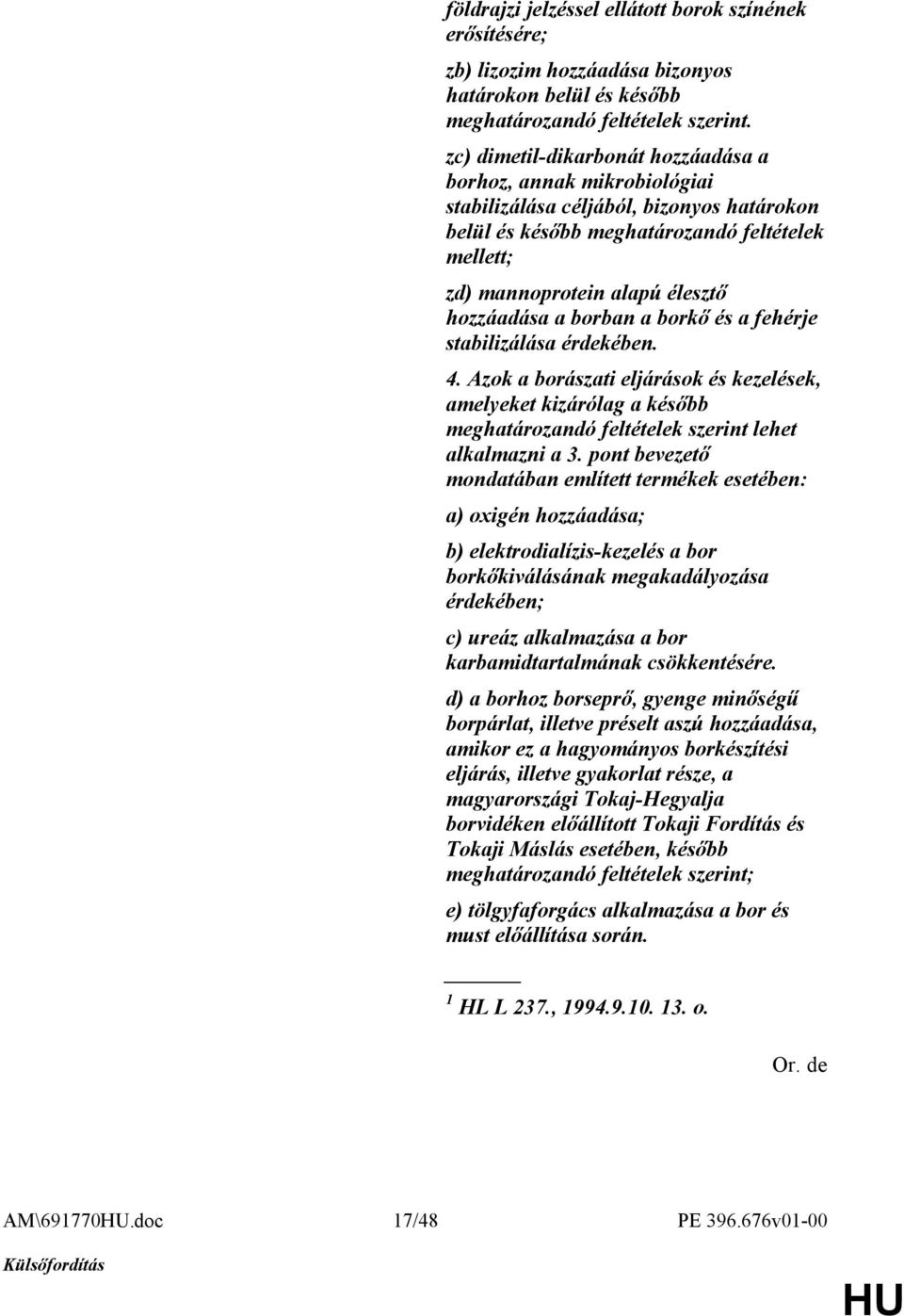 hozzáadása a borban a borkő és a fehérje stabilizálása érdekében. 4. Azok a borászati eljárások és kezelések, amelyeket kizárólag a később meghatározandó feltételek szerint lehet alkalmazni a 3.