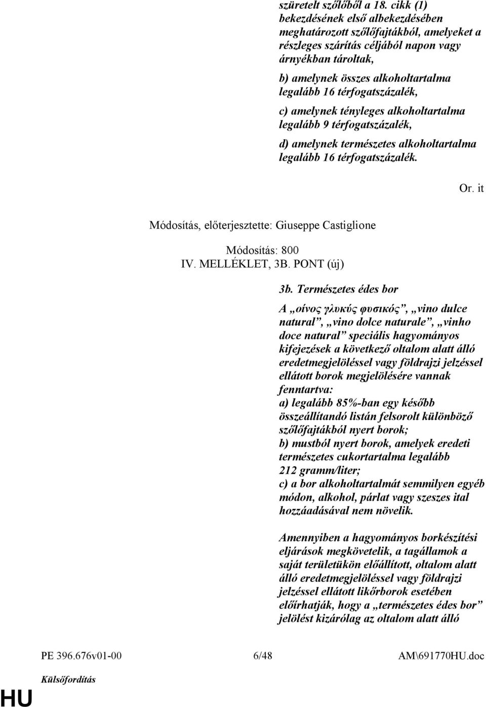 térfogatszázalék, c) amelynek tényleges alkoholtartalma legalább 9 térfogatszázalék, d) amelynek természetes alkoholtartalma legalább 16 térfogatszázalék. Or.