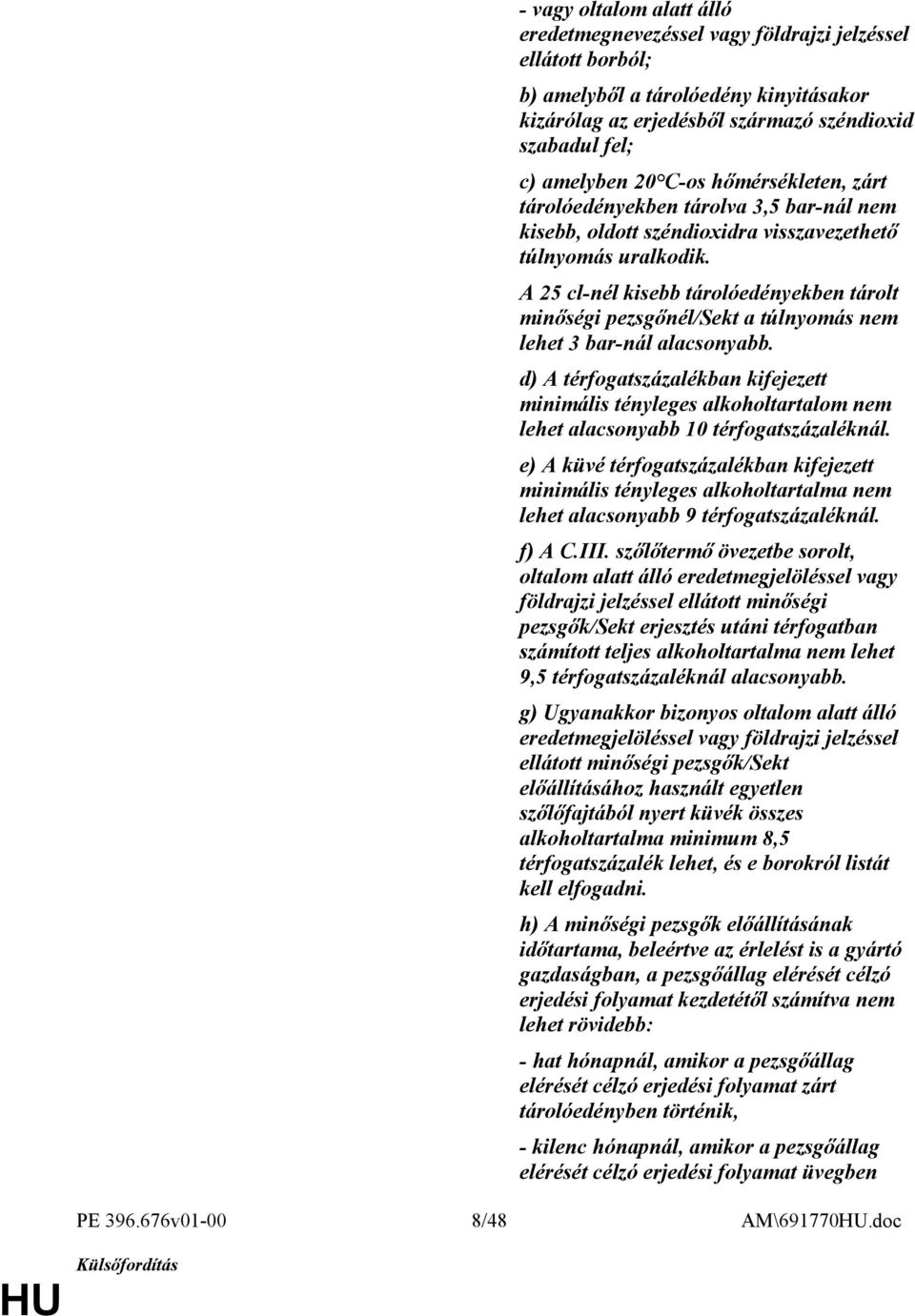 A 25 cl-nél kisebb tárolóedényekben tárolt minőségi pezsgőnél/sekt a túlnyomás nem lehet 3 bar-nál alacsonyabb.