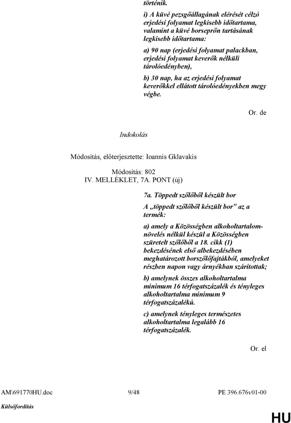 keverők nélküli tárolóedényben), b) 30 nap, ha az erjedési folyamat keverőkkel ellátott tárolóedényekben megy végbe. Or. de Módosítás, előterjesztette: Ioannis Gklavakis Módosítás: 802 IV.