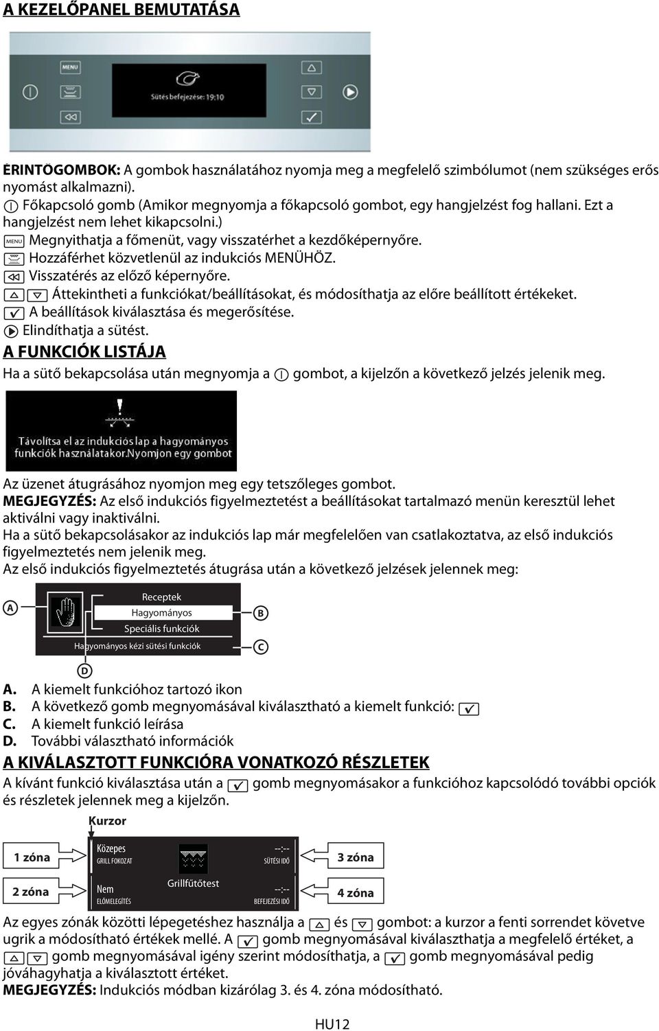 Hozzáférhet közvetlenül az indukciós MENÜHÖZ. Visszatérés az előző képernyőre. Áttekintheti a funkciókat/beállításokat, és módosíthatja az előre beállított értékeket.