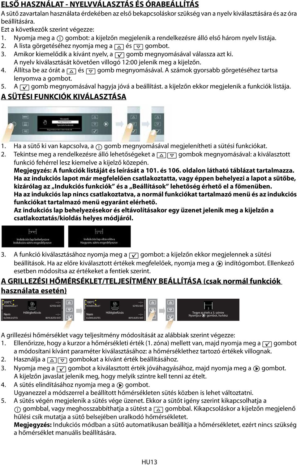 Amikor kiemelődik a kívánt nyelv, a gomb megnyomásával válassza azt ki. A nyelv kiválasztását követően villogó 12:00 jelenik meg a kijelzőn. 4. Állítsa be az órát a és gomb megnyomásával.