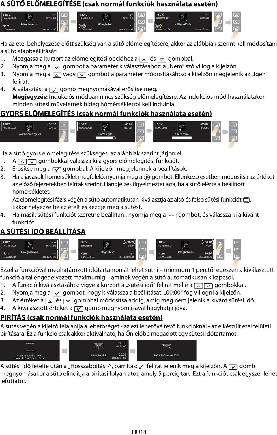 Mozgassa a kurzort az előmelegítési opcióhoz a és gombbal. 2. Nyomja meg a gombot a paraméter kiválasztásához: a Nem szó villog a kijelzőn. 3.