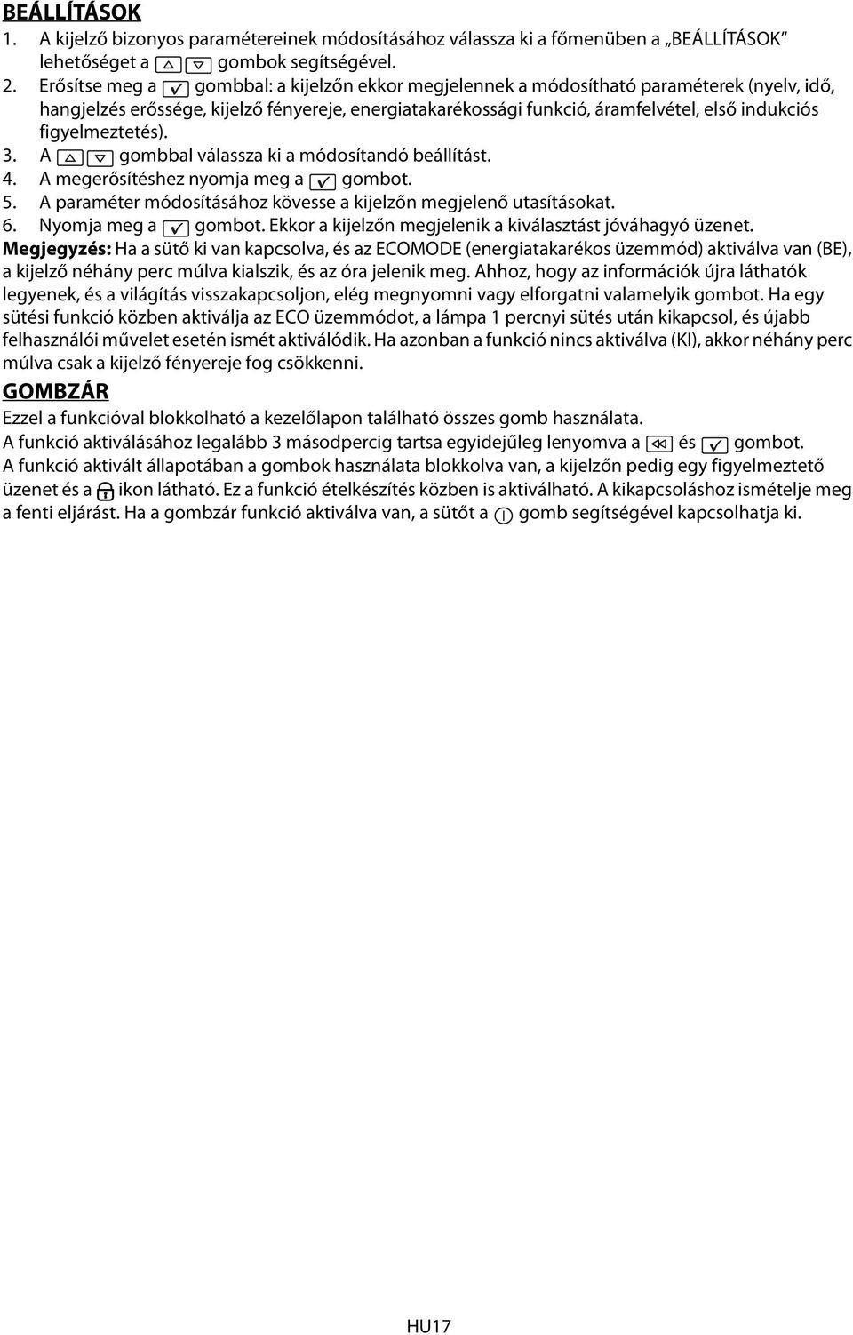 figyelmeztetés). 3. A gombbal válassza ki a módosítandó beállítást. 4. A megerősítéshez nyomja meg a gombot. 5. A paraméter módosításához kövesse a kijelzőn megjelenő utasításokat. 6.