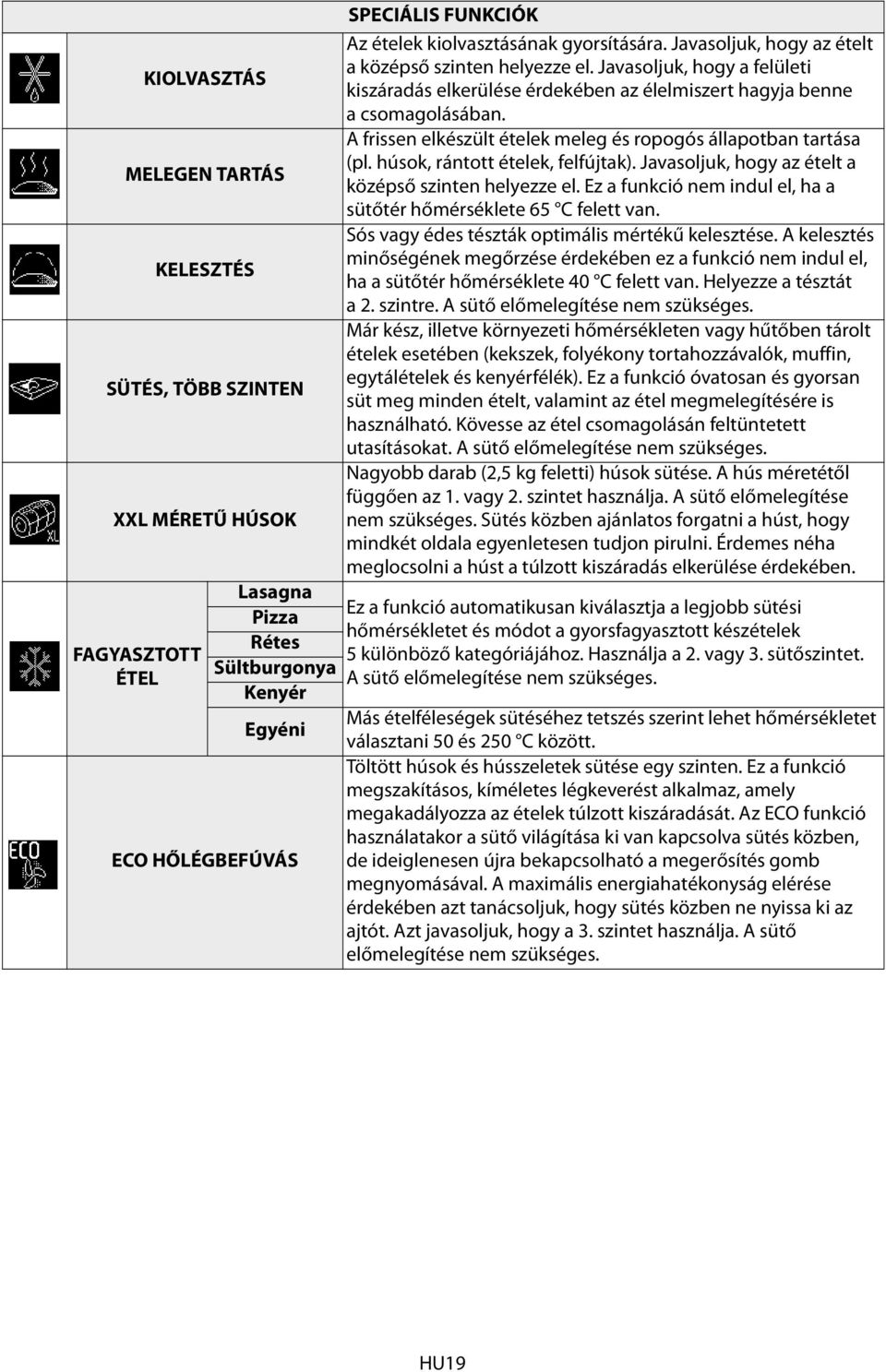 A frissen elkészült ételek meleg és ropogós állapotban tartása (pl. húsok, rántott ételek, felfújtak). Javasoljuk, hogy az ételt a középső szinten helyezze el.