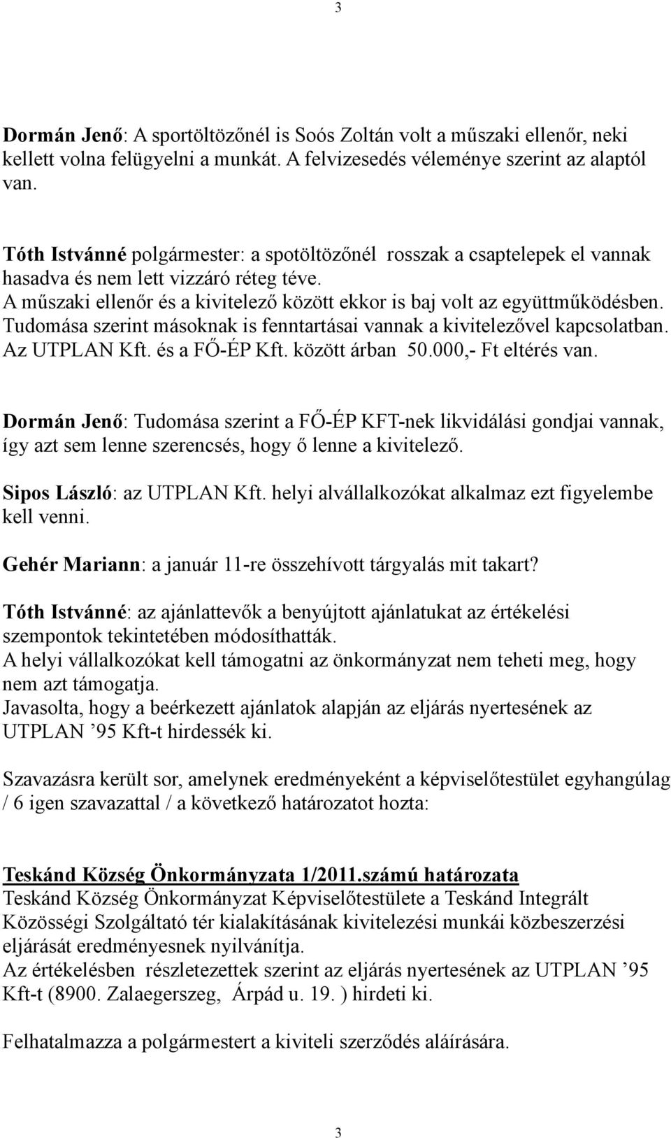 Tudomása szerint másoknak is fenntartásai vannak a kivitelezővel kapcsolatban. Az UTPLAN Kft. és a FŐ-ÉP Kft. között árban 50.000,- Ft eltérés van.