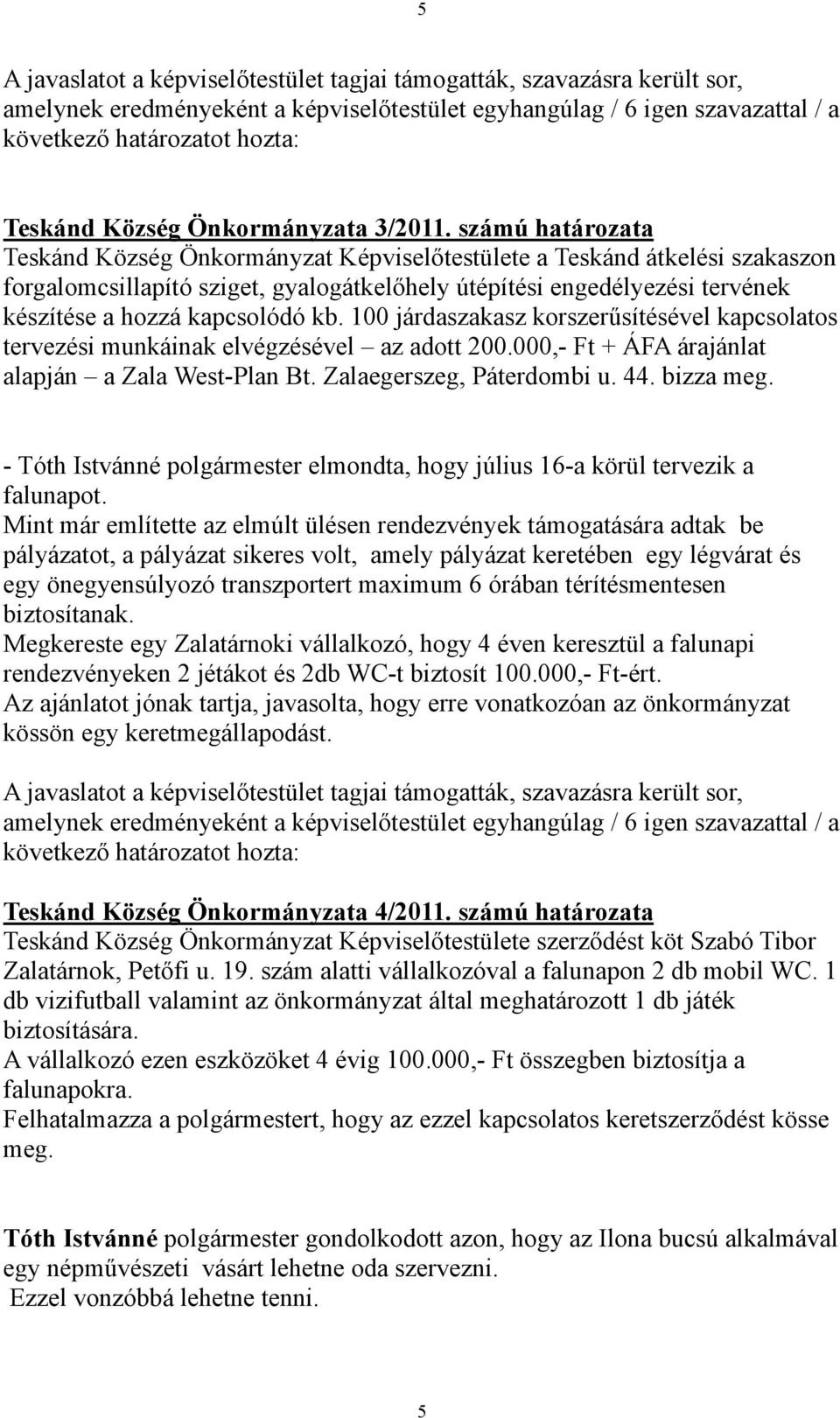 számú határozata Teskánd Község Önkormányzat Képviselőtestülete a Teskánd átkelési szakaszon forgalomcsillapító sziget, gyalogátkelőhely útépítési engedélyezési tervének készítése a hozzá kapcsolódó