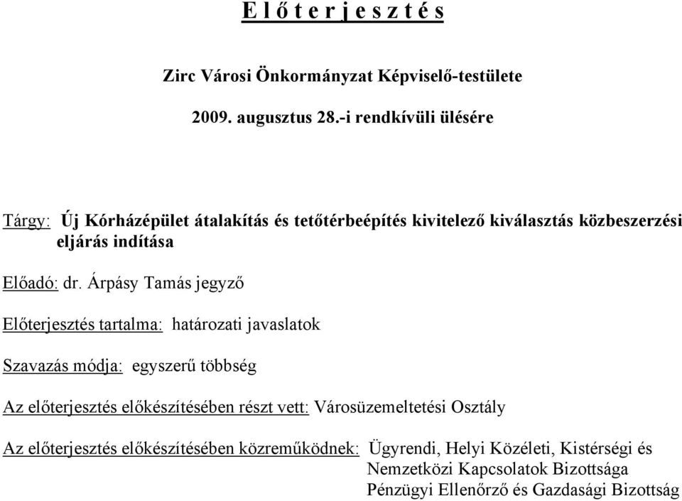 Árpásy Tamás jegyző Előterjesztés tartalma: határozati javaslatok Szavazás módja: egyszerű többség Az előterjesztés előkészítésében részt