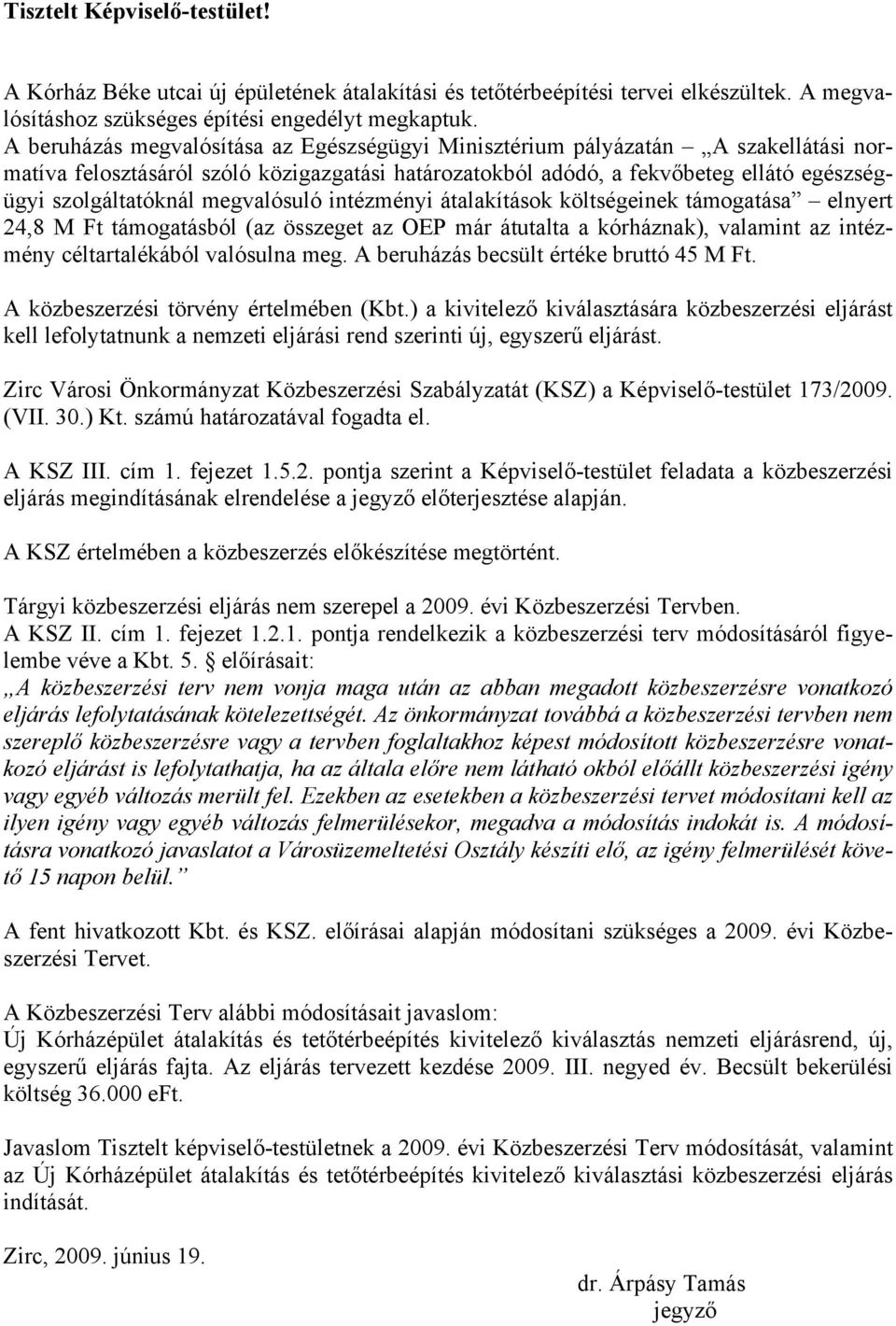 megvalósuló intézményi átalakítások költségeinek támogatása elnyert 24,8 M Ft támogatásból (az összeget az OEP már átutalta a kórháznak), valamint az intézmény céltartalékából valósulna meg.