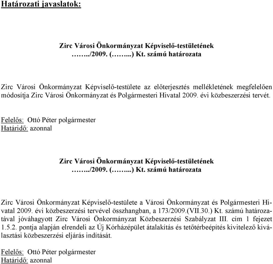 Felelős: Ottó Péter polgármester Határidő: azonnal Zirc Városi Önkormányzat Képviselő-testületének../2009. (...) Kt.