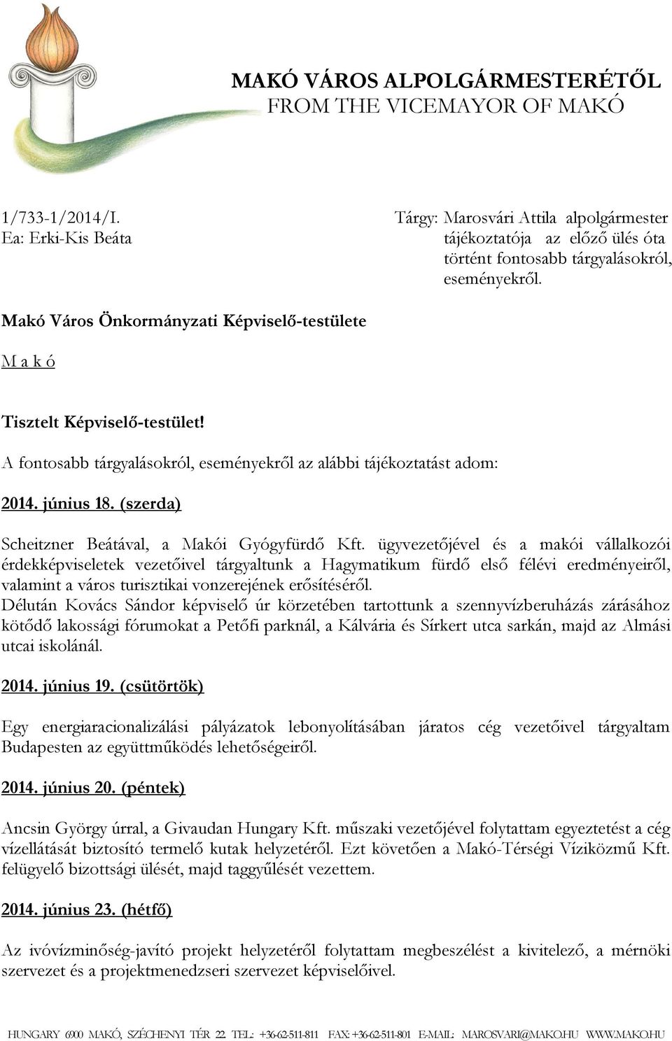 Makó Város Önkormányzati Képviselő-testülete M a k ó Tisztelt Képviselő-testület! A fontosabb tárgyalásokról, eseményekről az alábbi tájékoztatást adom: 2014. június 18.