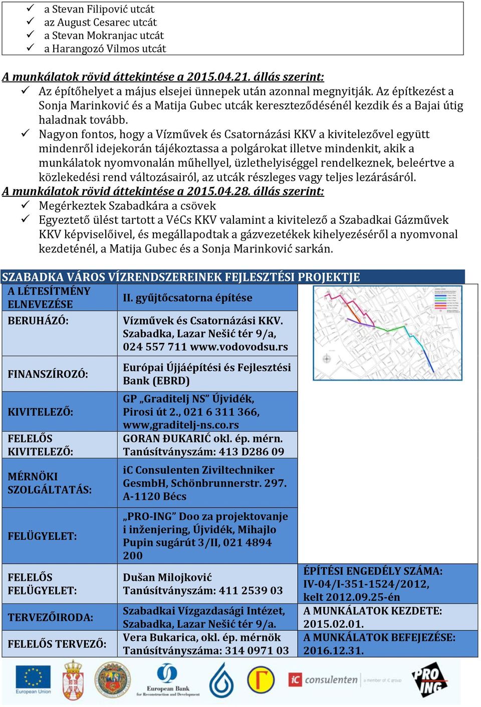 ! Nagyon fontos, hogy a Vízművek és Csatornázási KKV a kivitelezővel együtt mindenről idejekorán tájékoztassa a polgárokat illetve mindenkit, akik a munkálatok nyomvonalán műhellyel, üzlethelyiséggel