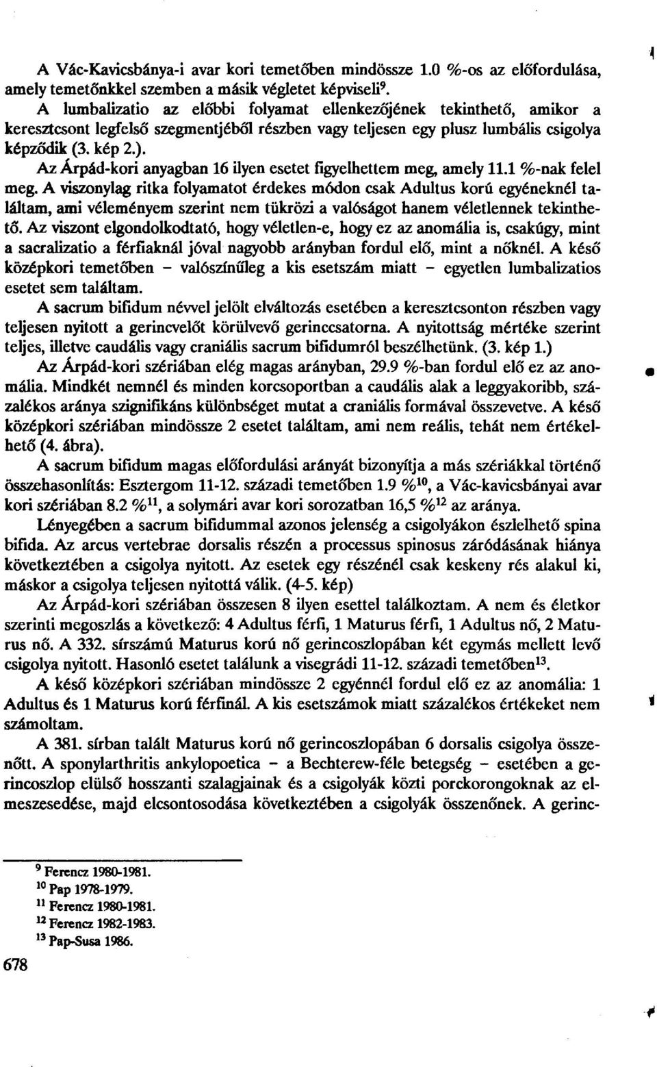 Az Árpád-kori anyagban 16 ilyen esetetfigyelhettemmeg, amely 11.1 %-nak felel meg.