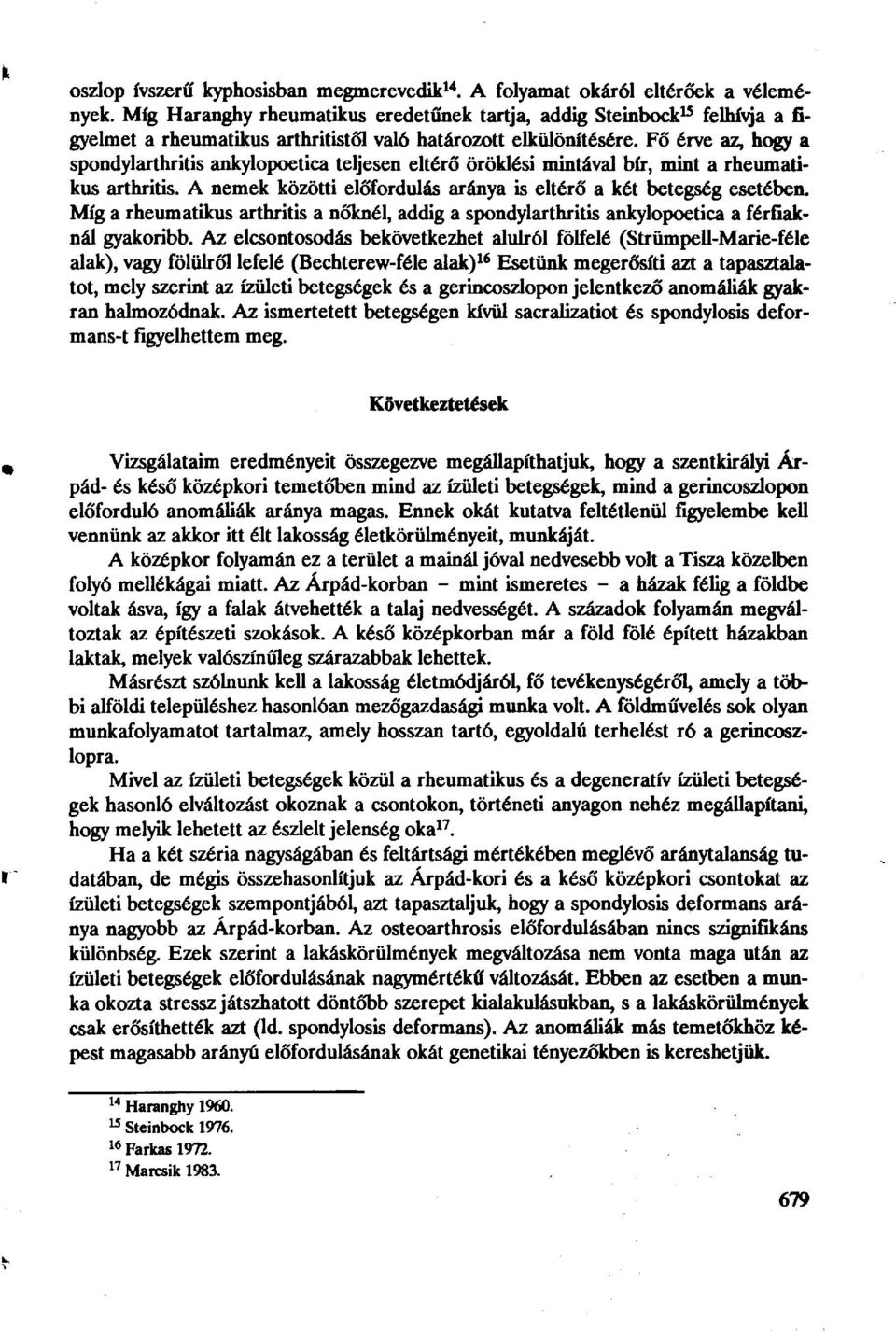 Fő érve az, hogy a Spondylarthritis ankylopoetica teljesen eltérő öröklési mintával bír, mint a rheumatikus arthritis. A nemek közötti előfordulás aránya is eltérő a két betegség esetében.