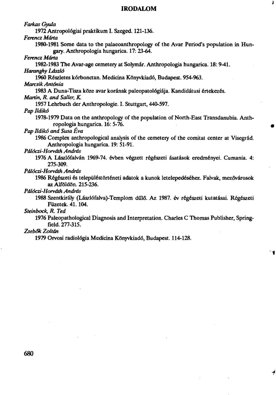 Marcsik Antónia 1983 A Duna-Tisza köze avar korának paleopatológiája. Kandidátusi értekezés. Martin, R. and Saller, К 1957 Lehrbuch der Anthropologie. I. Stuttgart, 440-597.