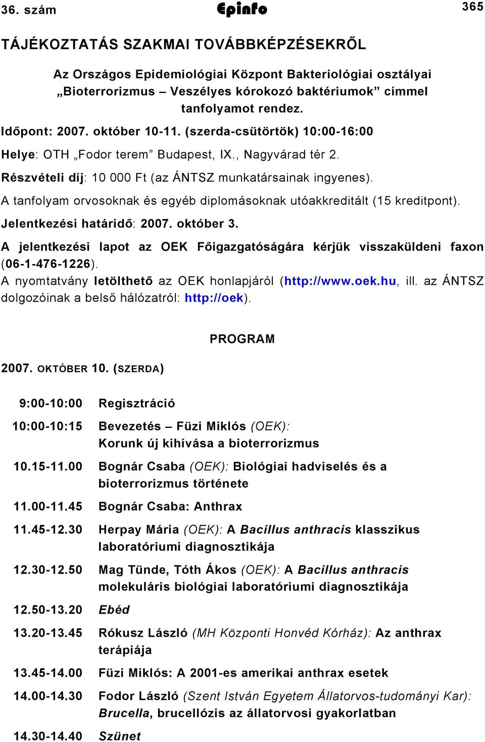 A tanfolyam orvosoknak és egyéb diplomásoknak utóakkreditált (15 kreditpont). Jelentkezési határidő: 2007. október 3.