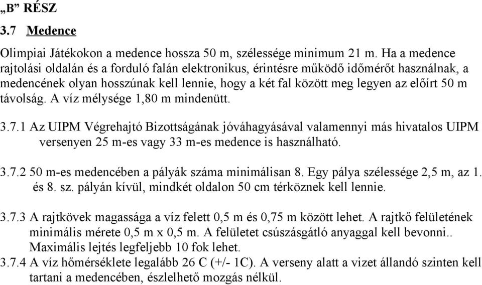 távolság. A víz mélysége 1,80 m mindenütt. 3.7.1 Az UIPM Végrehajtó Bizottságának jóváhagyásával valamennyi más hivatalos UIPM versenyen 25 m-es vagy 33 m-es medence is használható. 3.7.2 50 m-es medencében a pályák száma minimálisan 8.