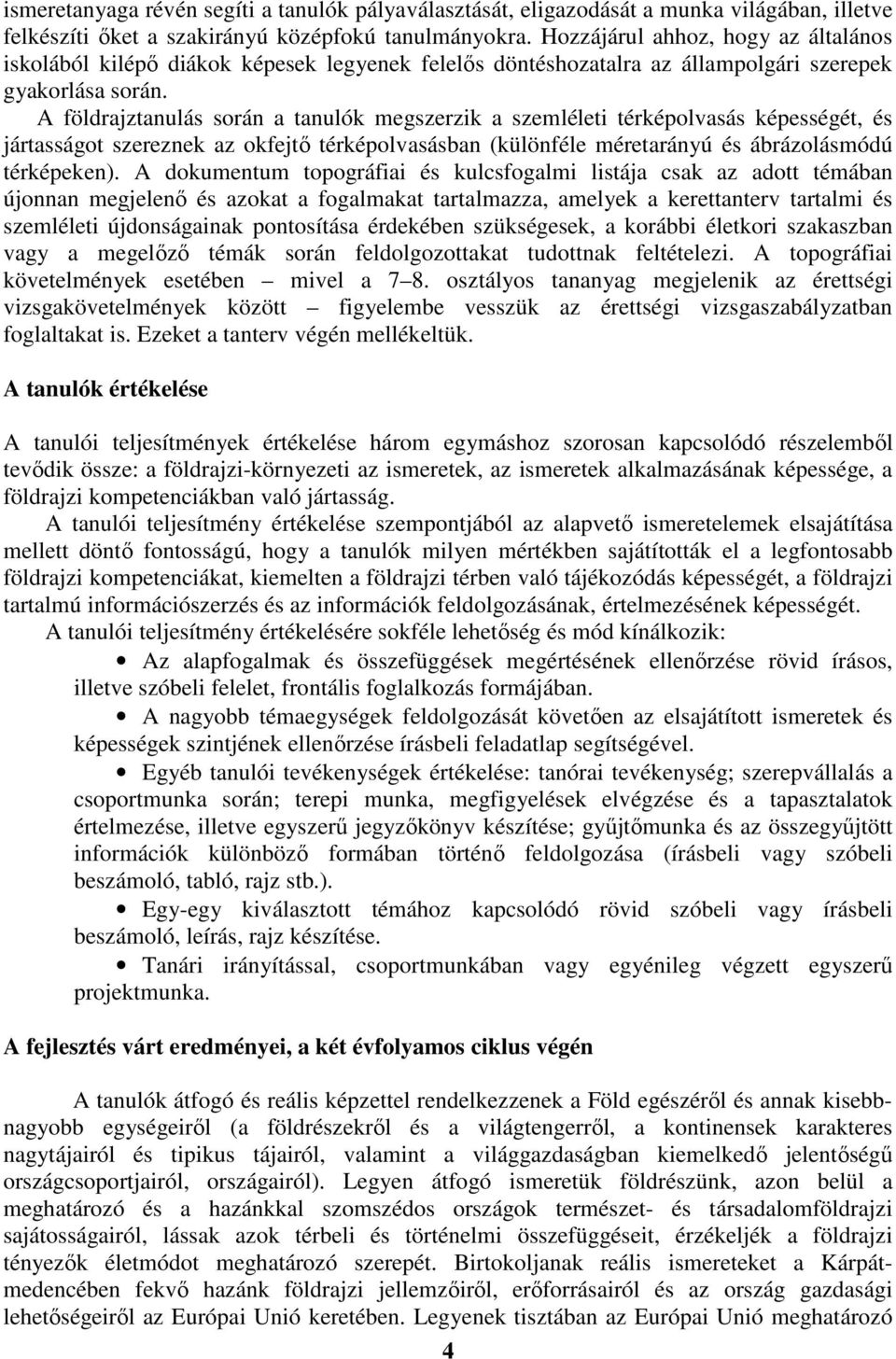 A földrajztanulás során a tanulók megszerzik a szemléleti térképolvasás képességét, és jártasságot szereznek az okfejtő térképolvasásban (különféle méretarányú és ábrázolásmódú térképeken).