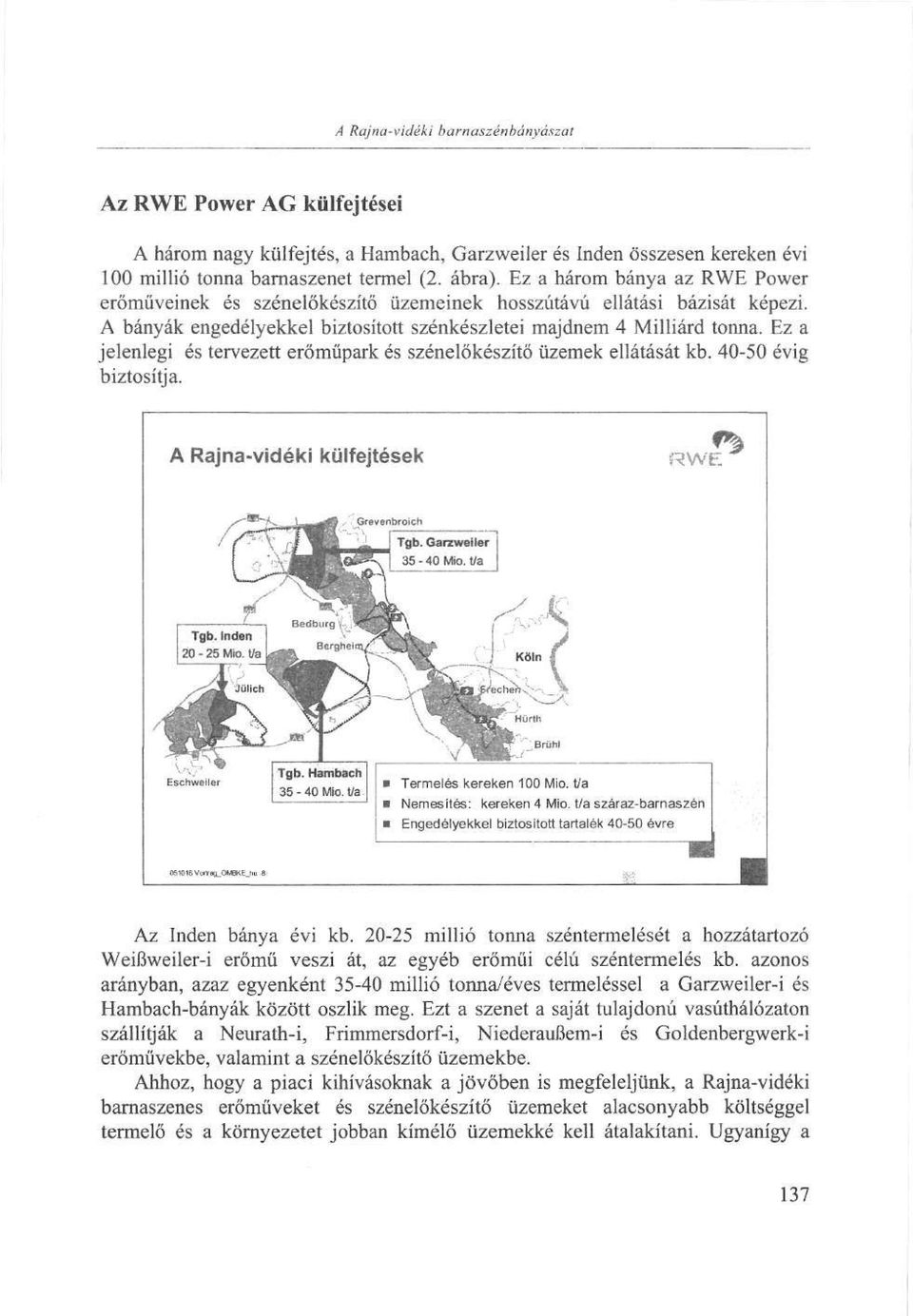 Ez a jelenlegi és tervezett erőműpark és szénelőkészítő üzemek ellátását kb. 40-50 évig biztosítja. A Rajna-vidéki külfejtések f^ RWE -m~i Grevenbroich Tgb. Hambach 35-40 Mio.