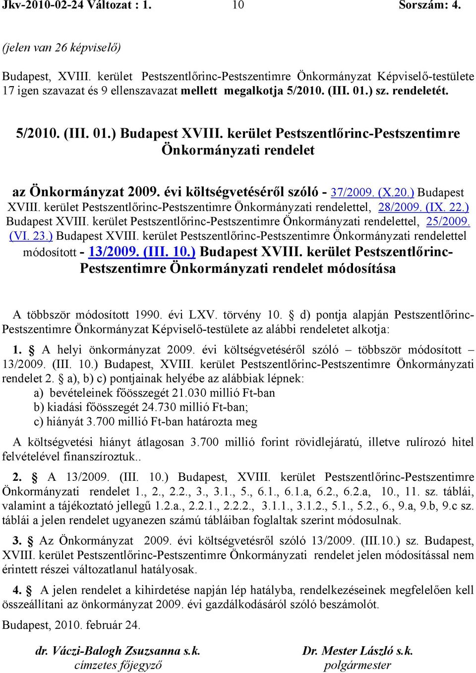 kerület Pestszentlőrinc-Pestszentimre Önkormányzati rendelettel, 28/2009. (IX. 22.) Budapest XVIII. kerület Pestszentlőrinc-Pestszentimre Önkormányzati rendelettel, 25/2009. (VI. 23.) Budapest XVIII. kerület Pestszentlőrinc-Pestszentimre Önkormányzati rendelettel módosított - 13/2009.