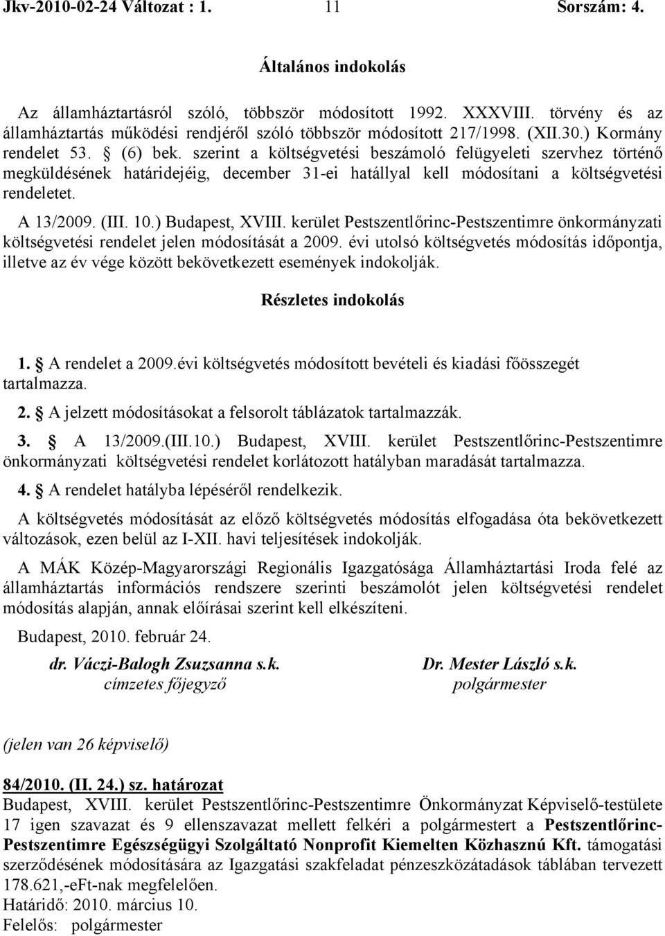 A 13/2009. (III. 10.) Budapest, XVIII. kerület Pestszentlőrinc-Pestszentimre önkormányzati költségvetési rendelet jelen módosítását a 2009.