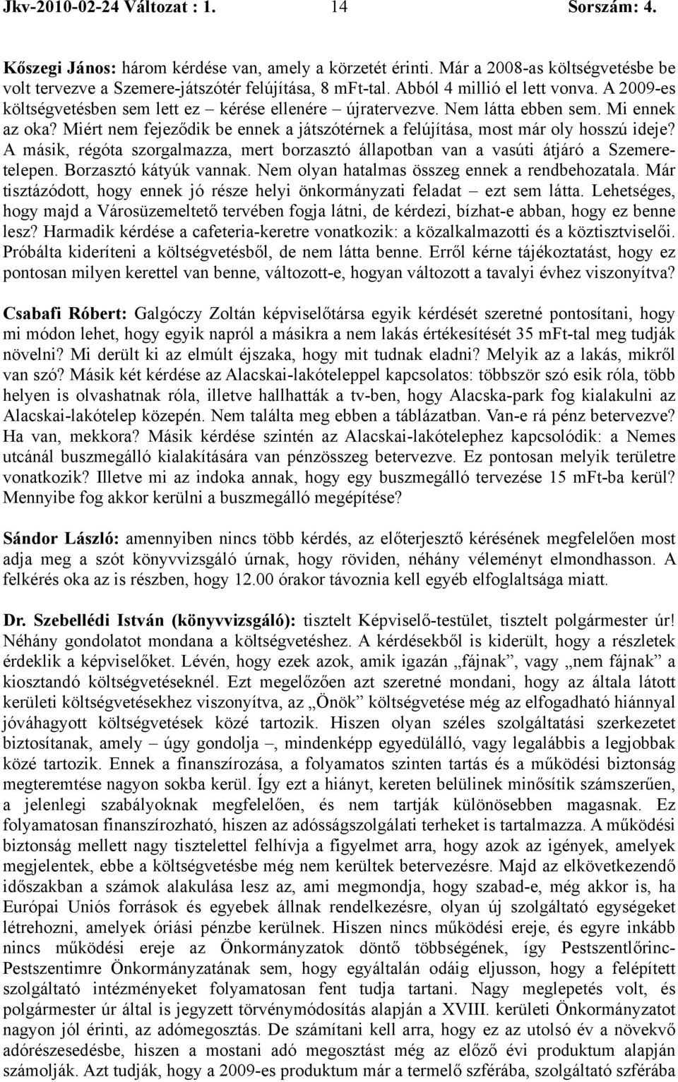 Miért nem fejeződik be ennek a játszótérnek a felújítása, most már oly hosszú ideje? A másik, régóta szorgalmazza, mert borzasztó állapotban van a vasúti átjáró a Szemeretelepen.