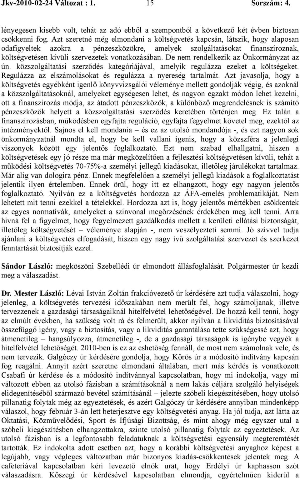 vonatkozásában. De nem rendelkezik az Önkormányzat az ún. közszolgáltatási szerződés kategóriájával, amelyik regulázza ezeket a költségeket.