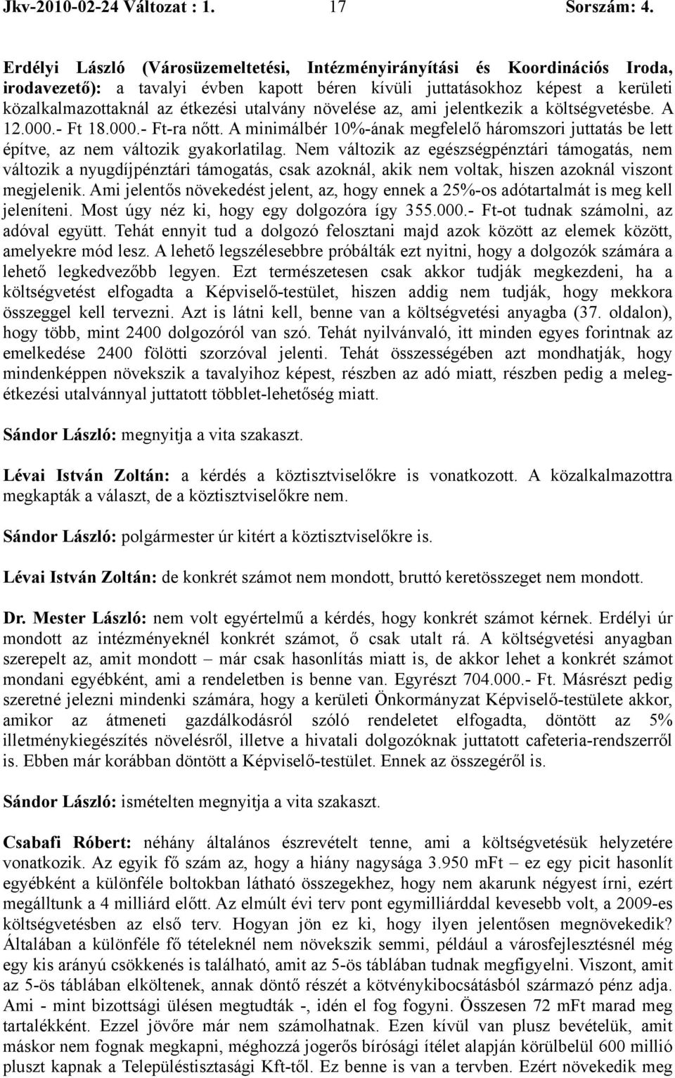 utalvány növelése az, ami jelentkezik a költségvetésbe. A 12.000.- Ft 18.000.- Ft-ra nőtt. A minimálbér 10%-ának megfelelő háromszori juttatás be lett építve, az nem változik gyakorlatilag.