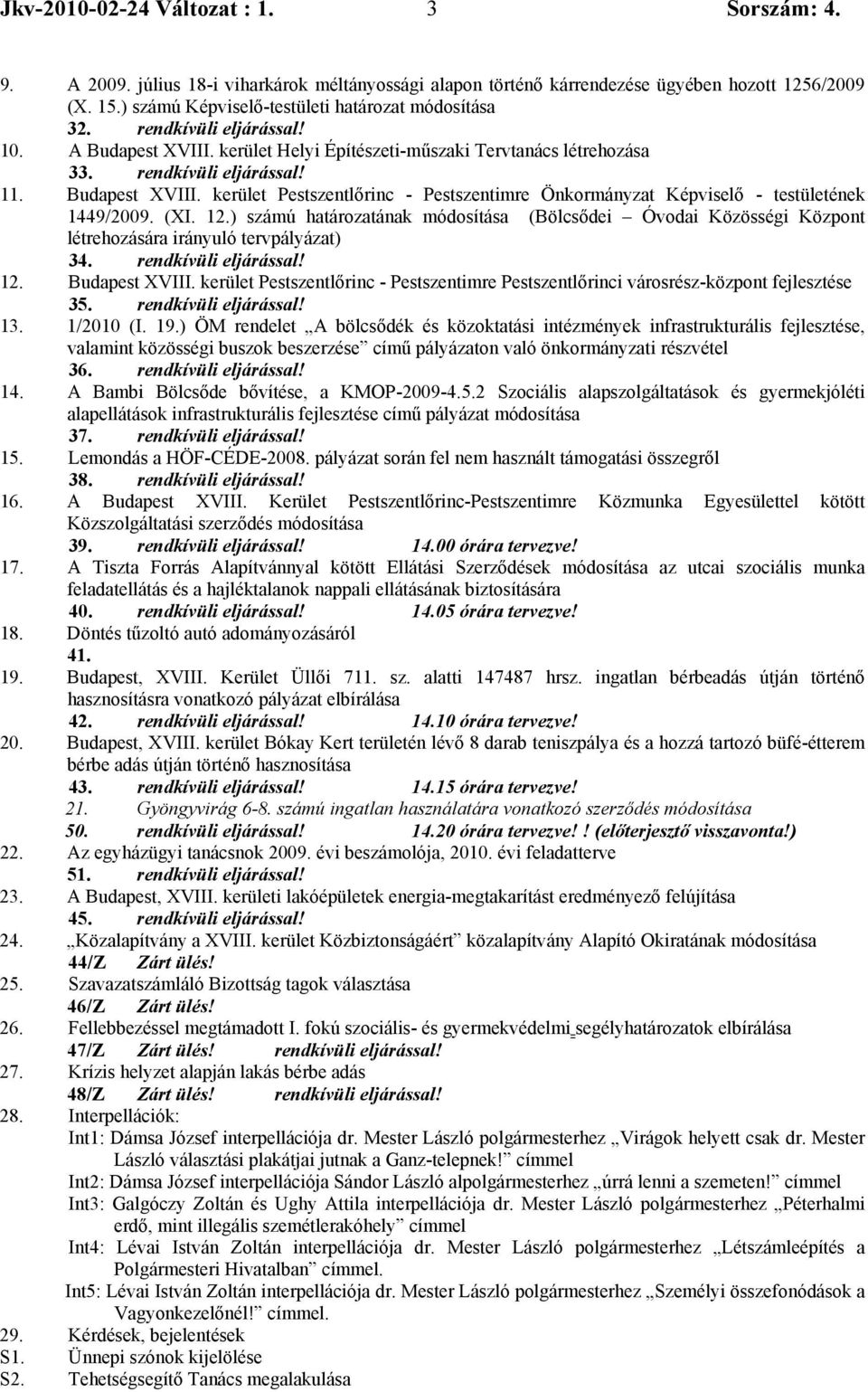 (XI. 12.) számú határozatának módosítása (Bölcsődei Óvodai Közösségi Központ létrehozására irányuló tervpályázat) 34. rendkívüli eljárással! 12. Budapest XVIII.