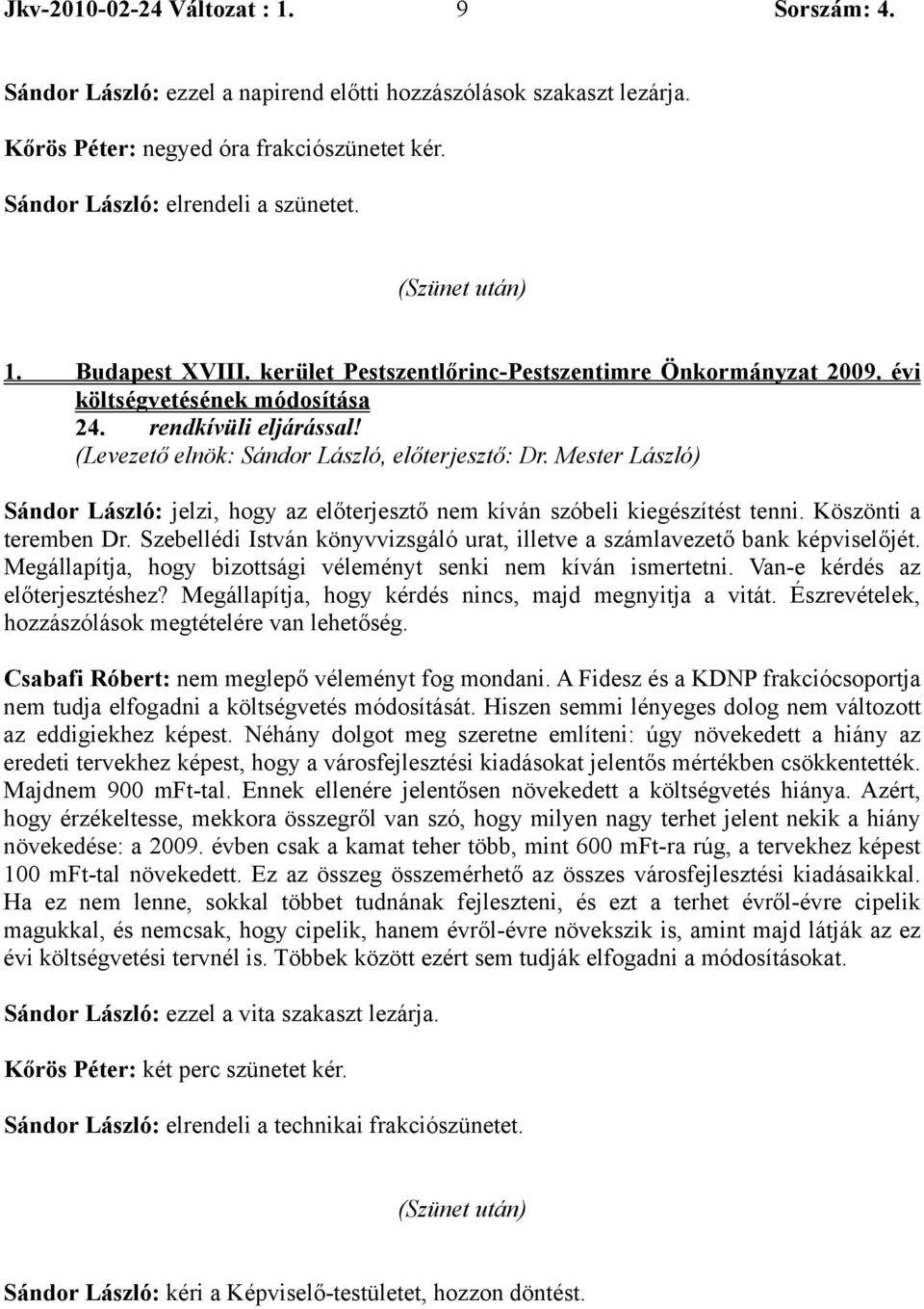 Mester László) Sándor László: jelzi, hogy az előterjesztő nem kíván szóbeli kiegészítést tenni. Köszönti a teremben Dr. Szebellédi István könyvvizsgáló urat, illetve a számlavezető bank képviselőjét.