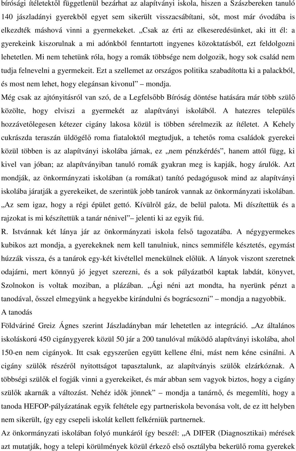 Mi nem tehetünk róla, hogy a romák többsége nem dolgozik, hogy sok család nem tudja felnevelni a gyermekeit.