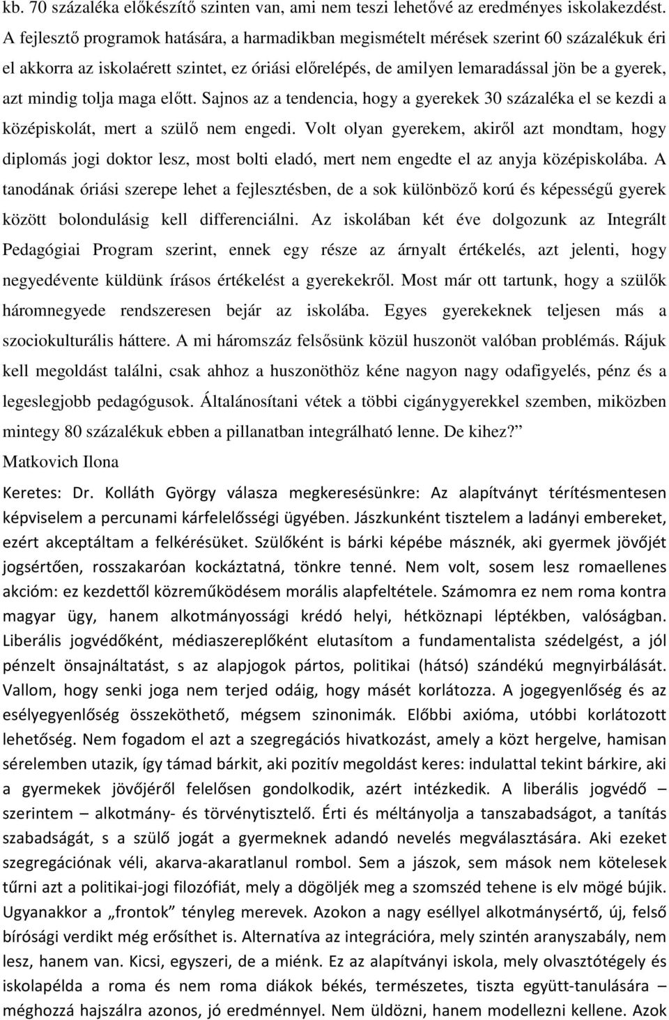 mindig tolja maga előtt. Sajnos az a tendencia, hogy a gyerekek 30 százaléka el se kezdi a középiskolát, mert a szülő nem engedi.