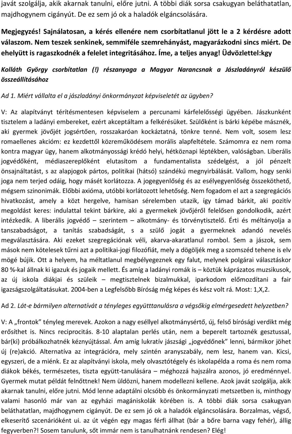 De ehelyütt is ragaszkodnék a felelet integritásához. Íme, a teljes anyag! Üdvözlettel:kgy Kolláth György csorbítatlan (!) részanyaga a Magyar Narancsnak a Jászladányról készülő összeállításához Ad 1.