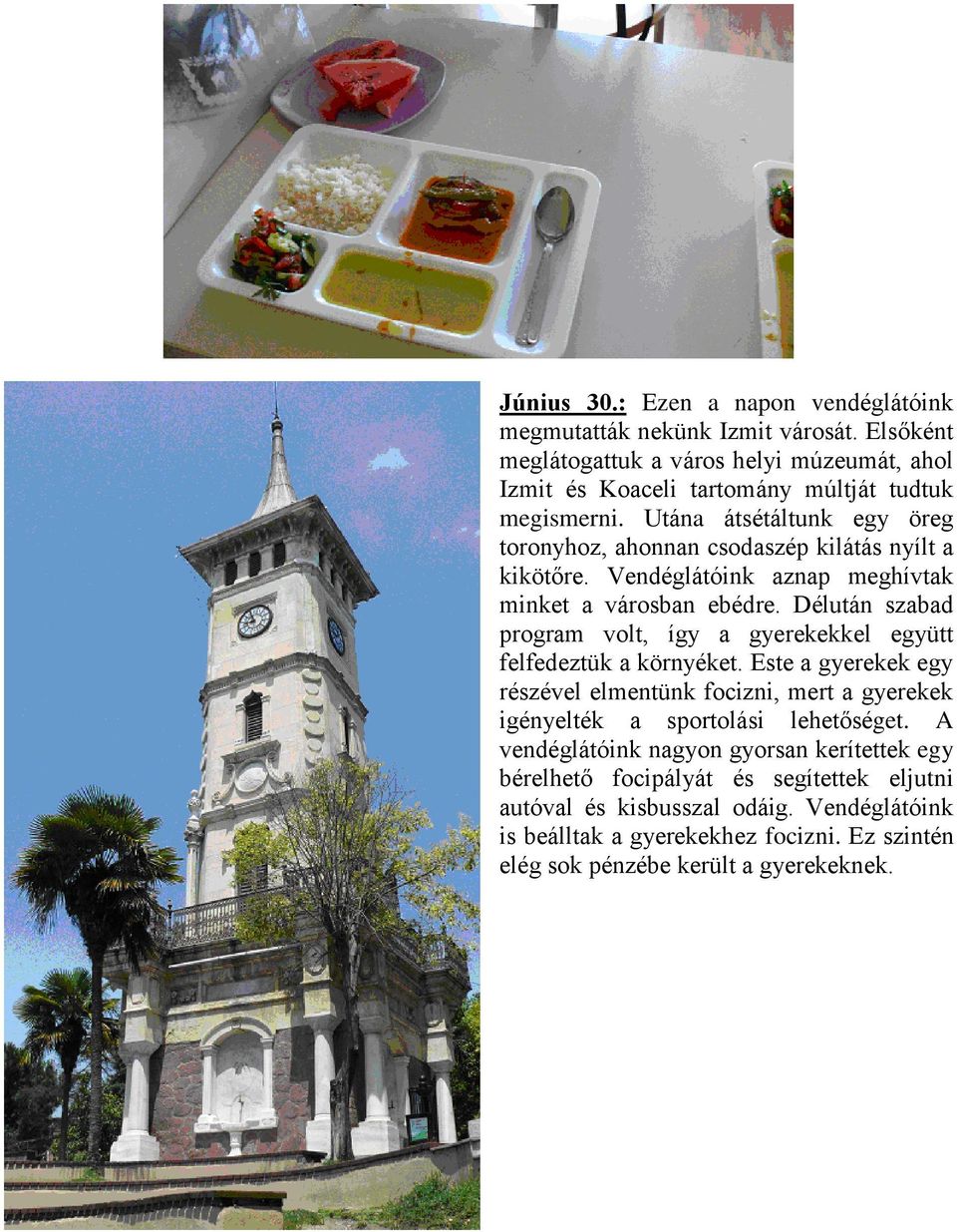 Délután szabad program volt, így a gyerekekkel együtt felfedeztük a környéket. Este a gyerekek egy részével elmentünk focizni, mert a gyerekek igényelték a sportolási lehetőséget.