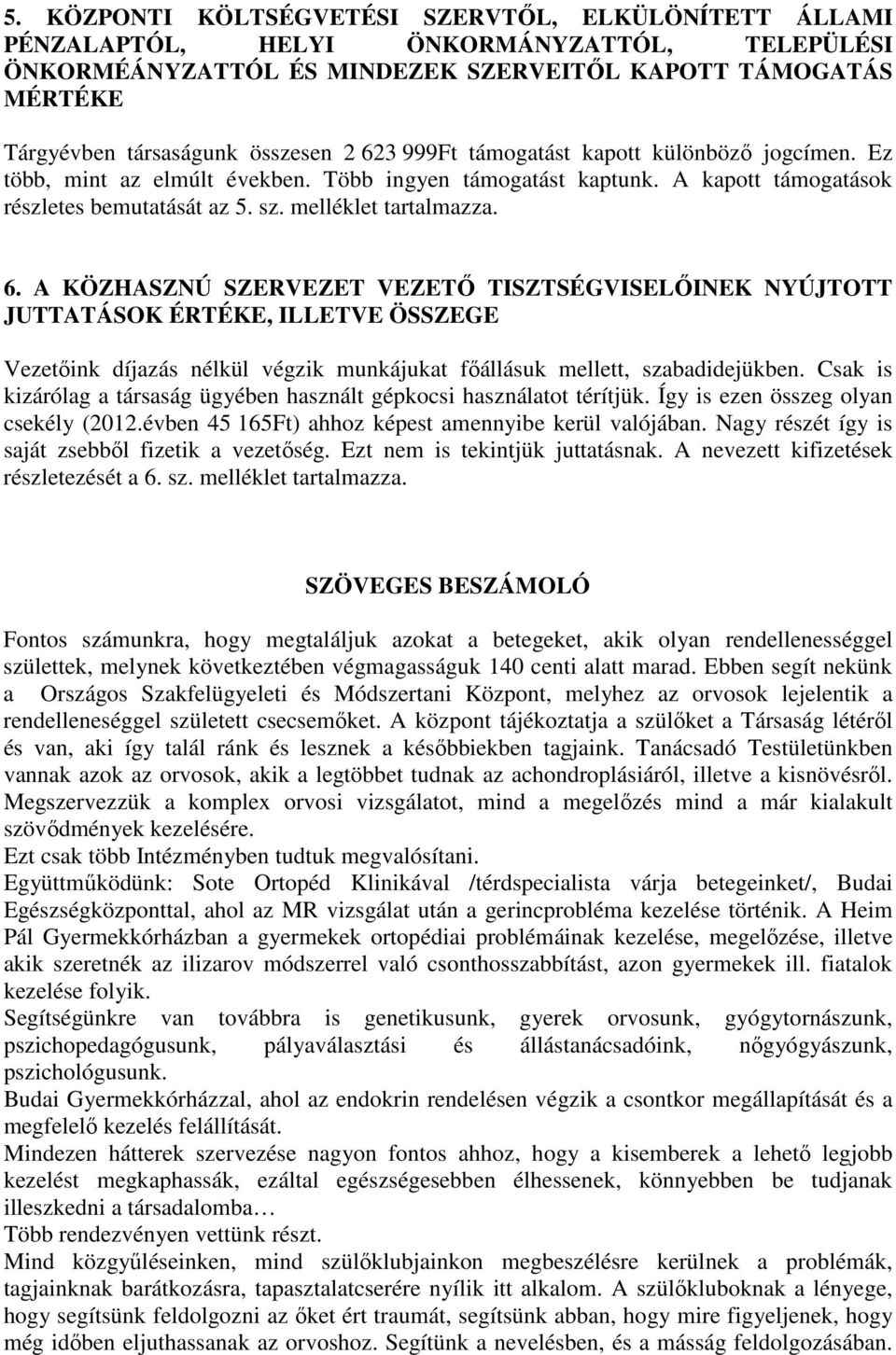 Csak is kizárólag a társaság ügyében használt gépkocsi használatot térítjük. Így is ezen összeg olyan csekély (212.évben 45 165Ft) ahhoz képest amennyibe kerül valójában.